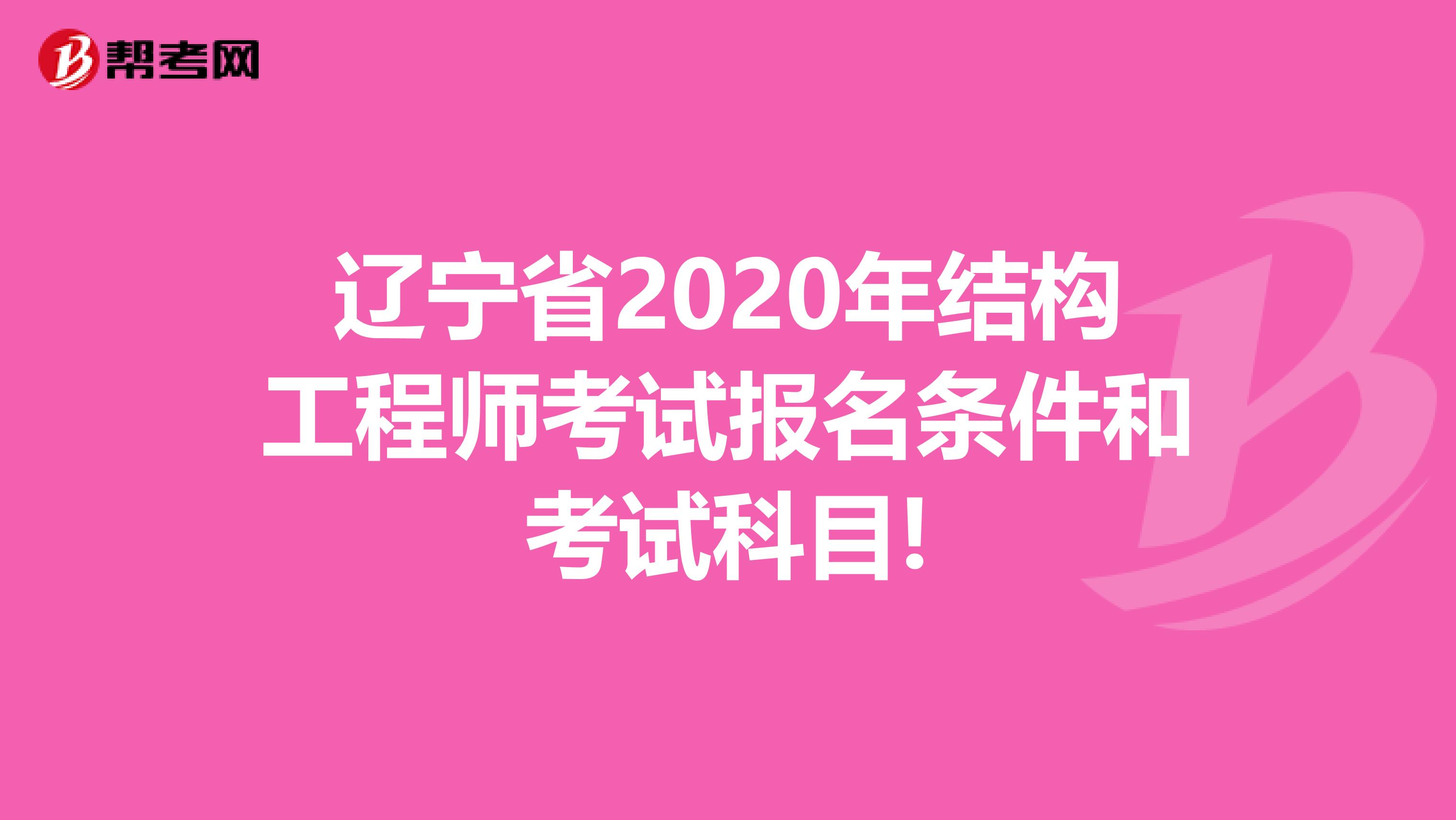辽宁省2020年结构工程师考试报名条件和考试科目!