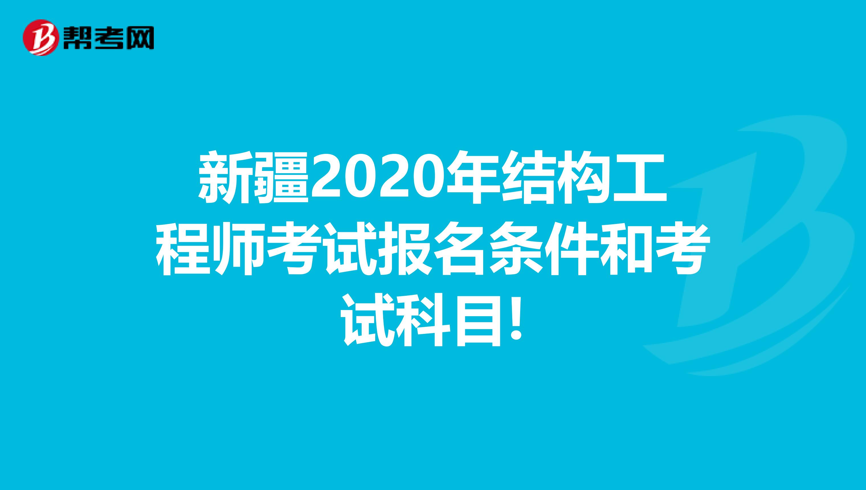 新疆2020年结构工程师考试报名条件和考试科目!
