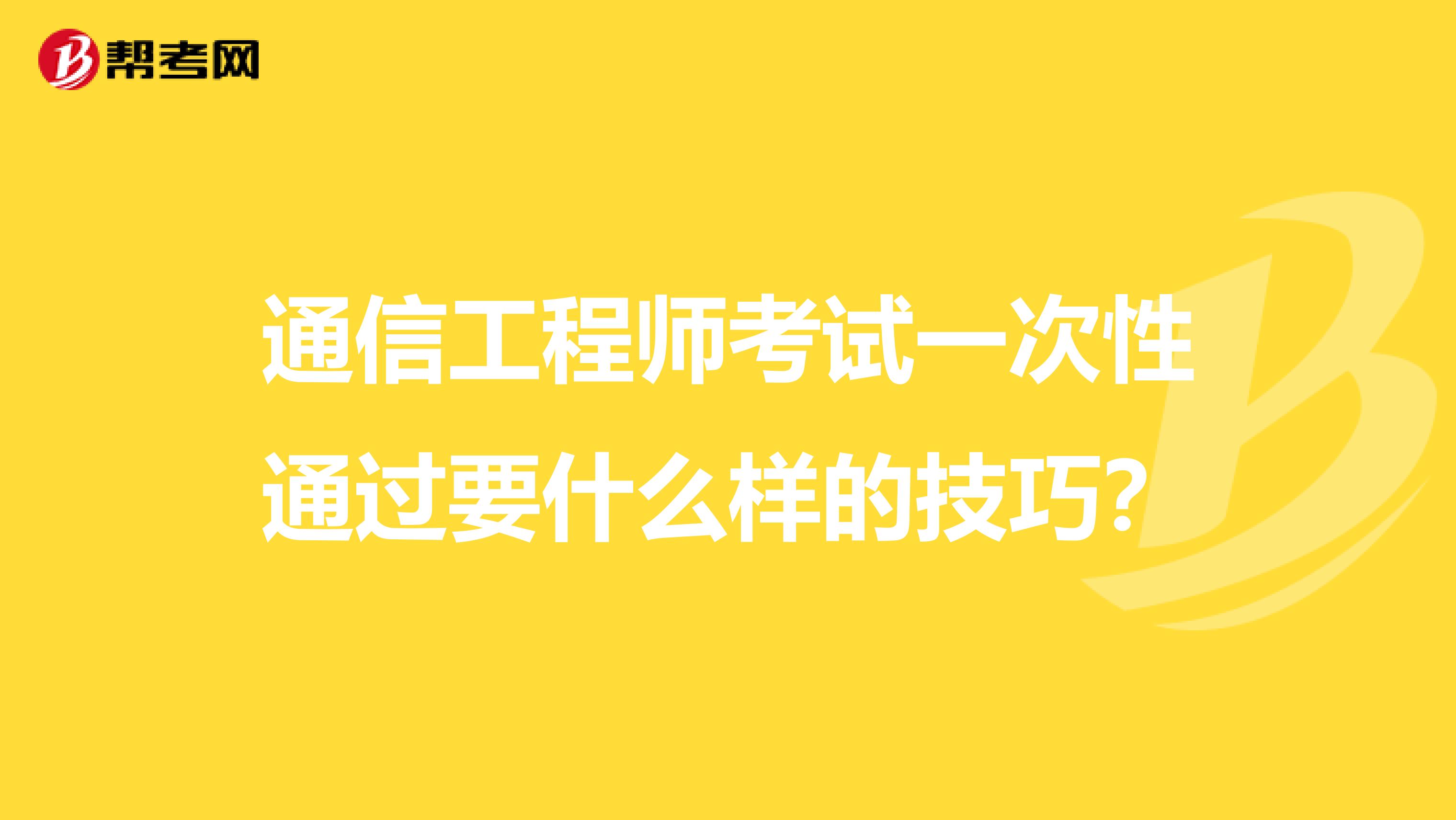 通信工程师考试一次性通过要什么样的技巧？