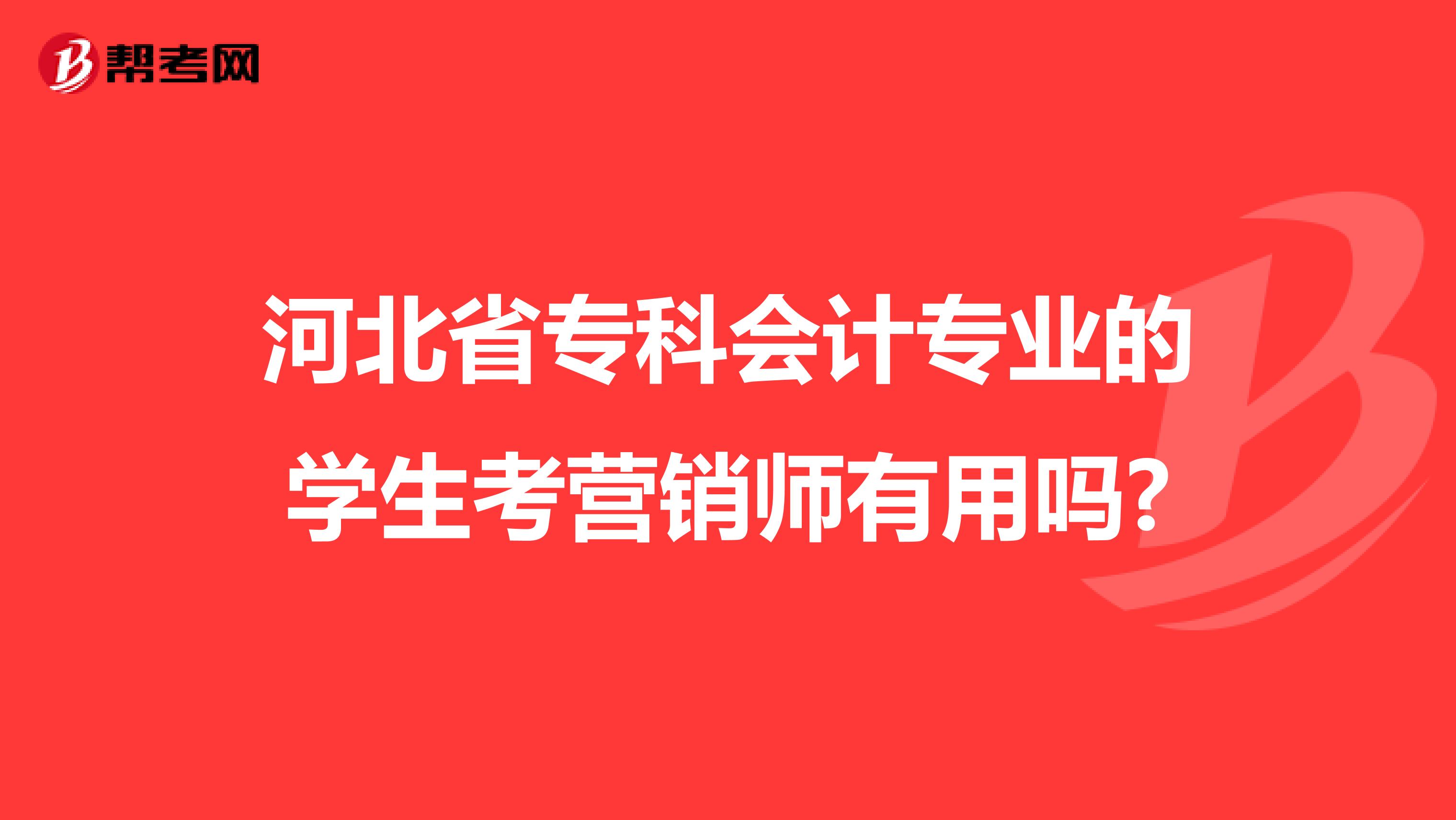 河北省专科会计专业的学生考营销师有用吗?