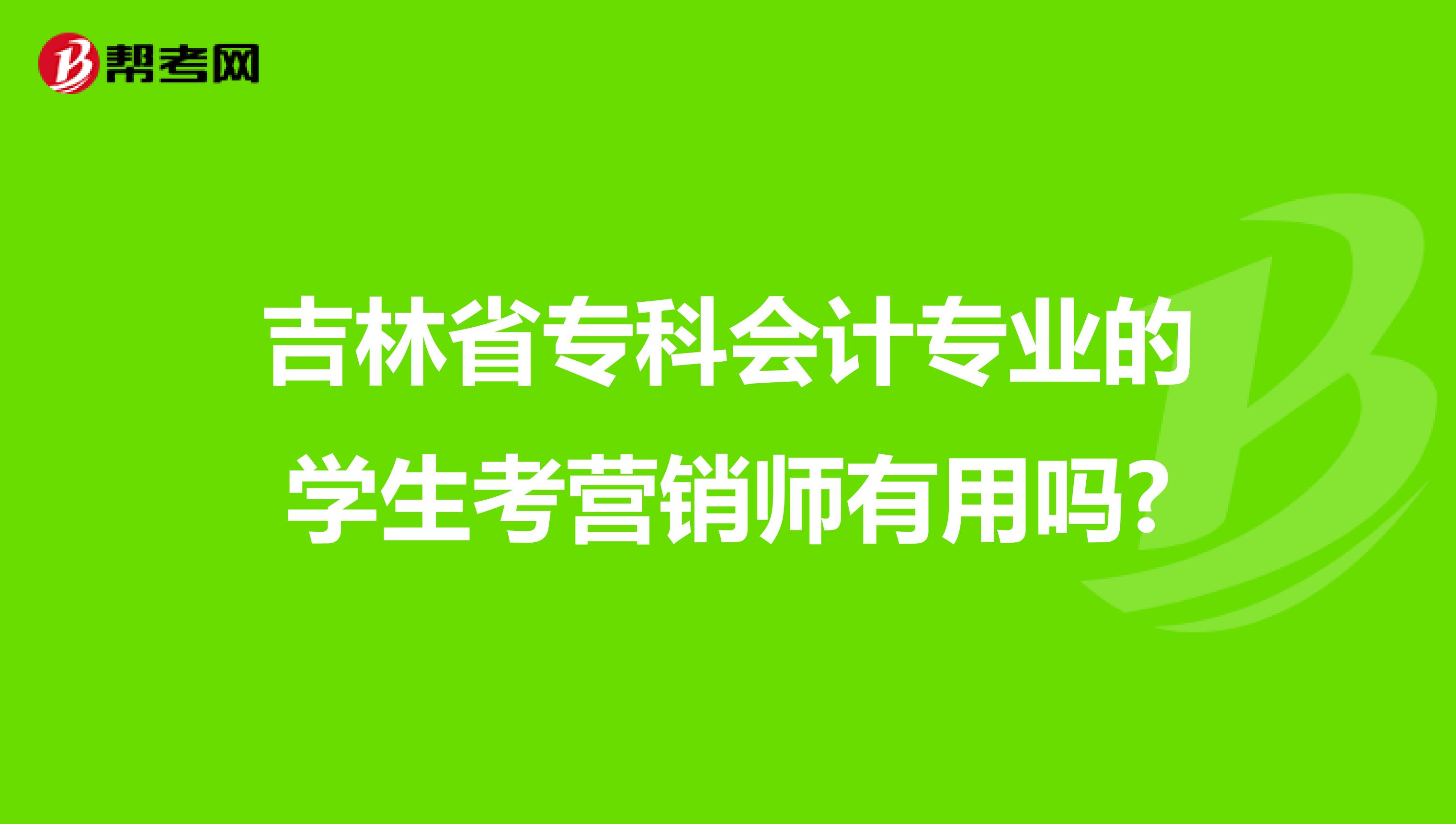 吉林省专科会计专业的学生考营销师有用吗?