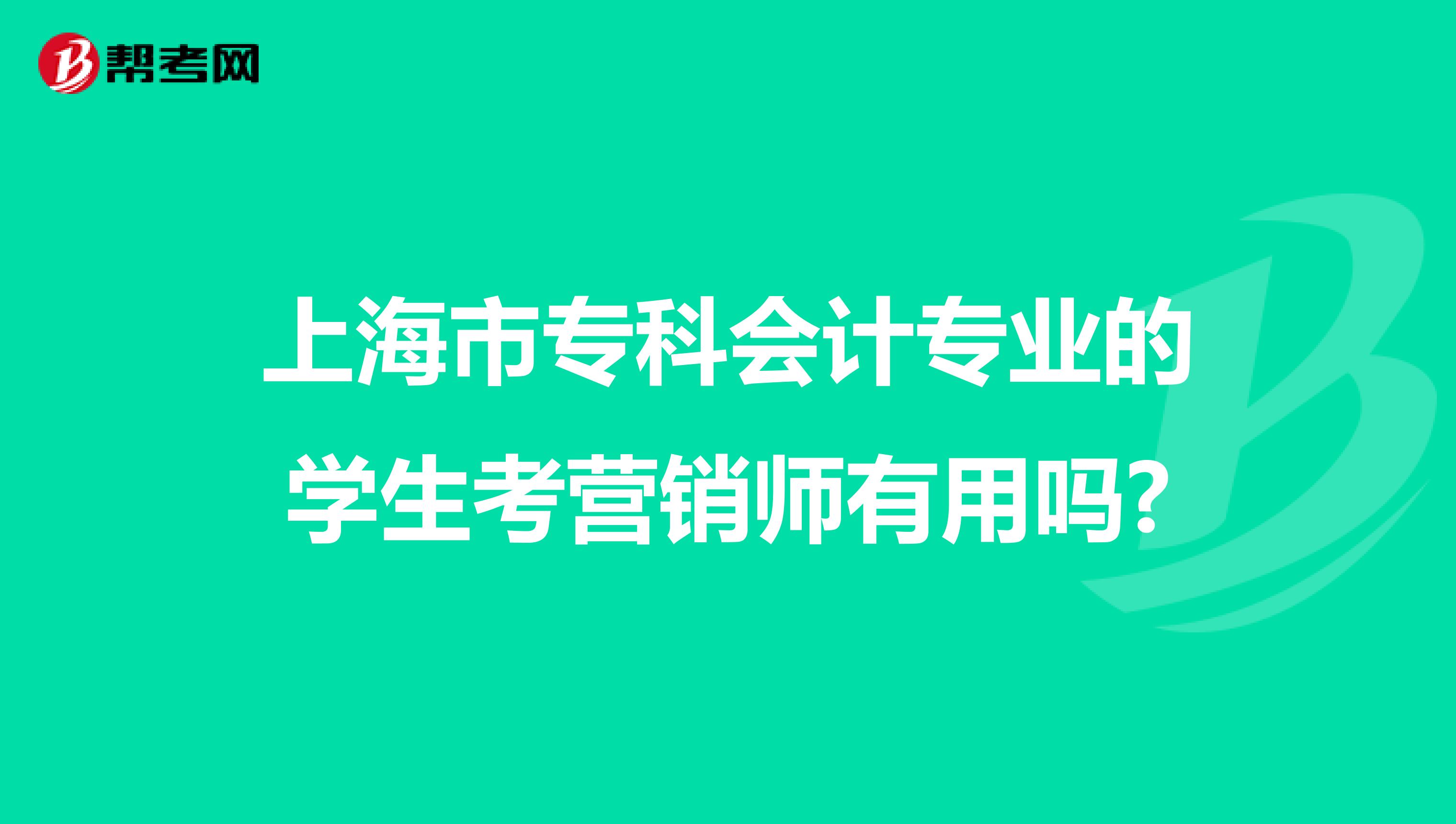 上海市专科会计专业的学生考营销师有用吗?