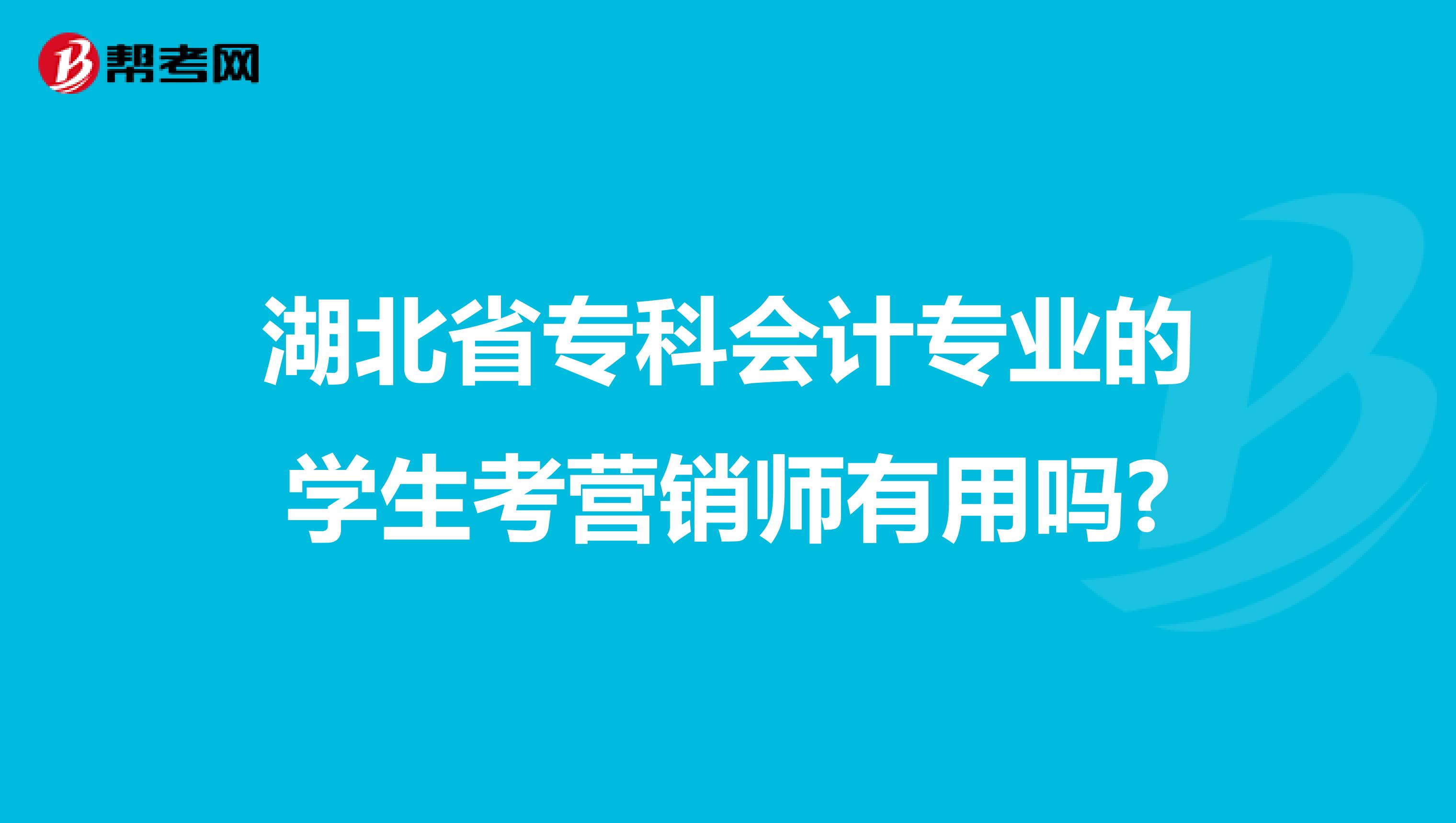 湖北省专科会计专业的学生考营销师有用吗?