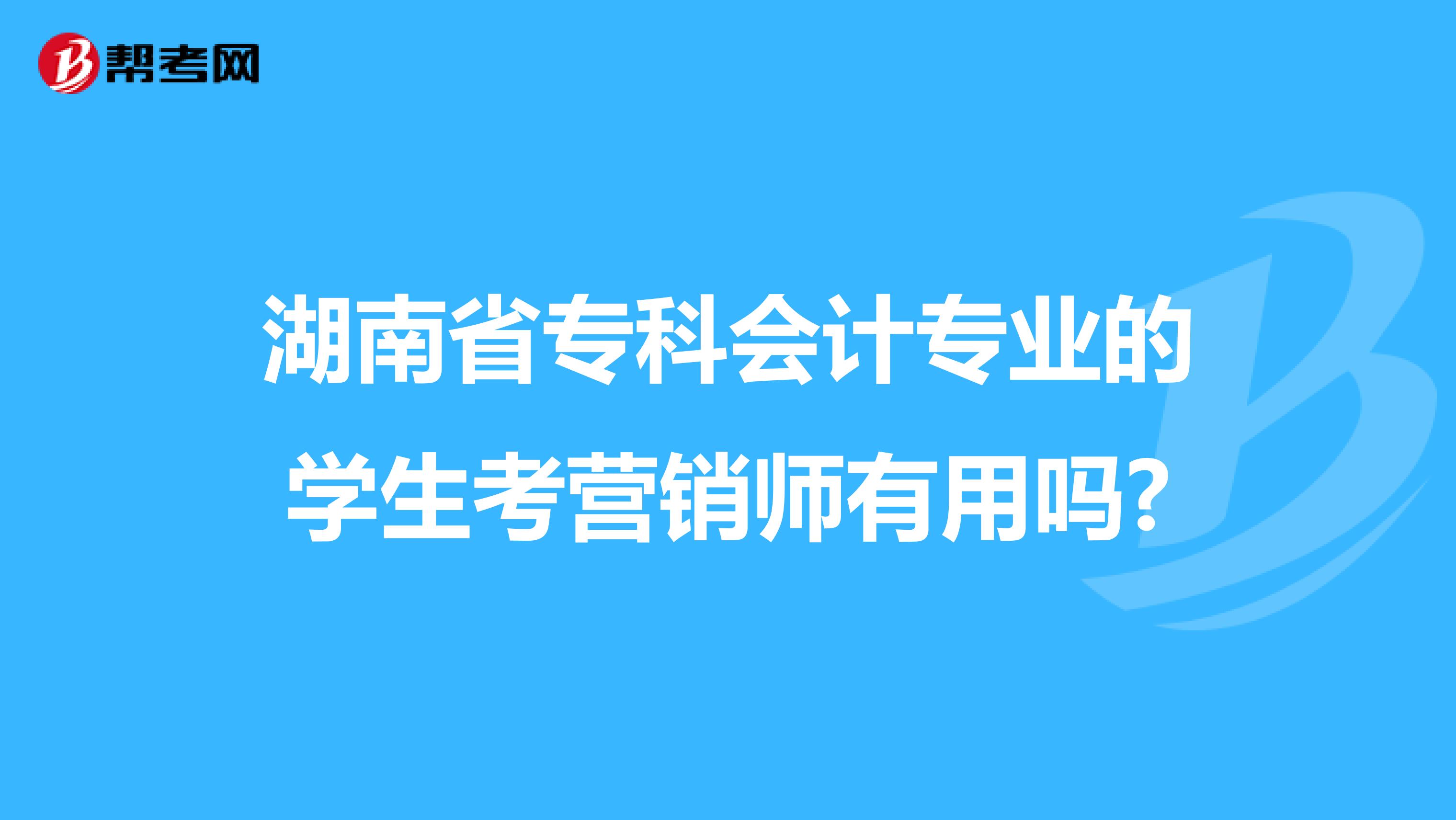 湖南省专科会计专业的学生考营销师有用吗?
