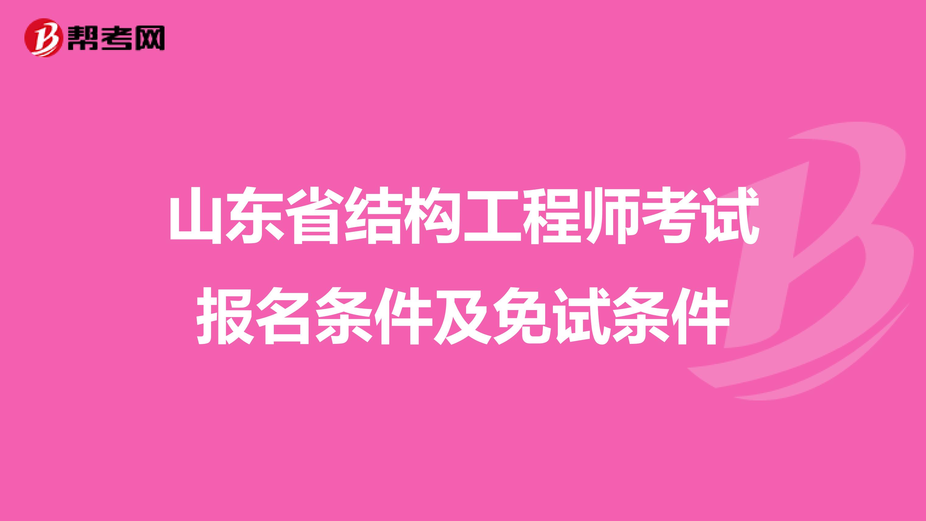 山东省结构工程师考试报名条件及免试条件