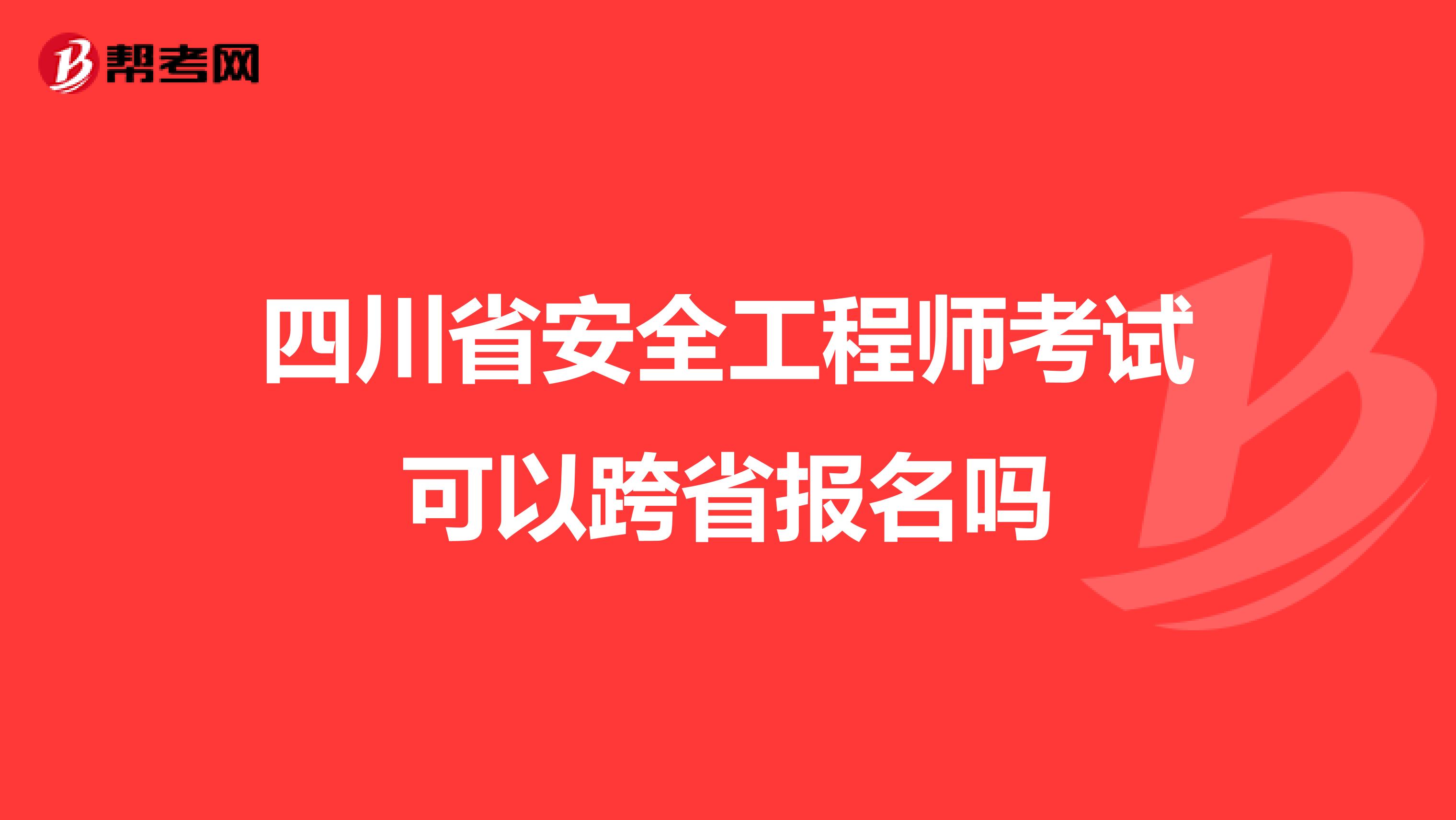 四川省安全工程师考试可以跨省报名吗