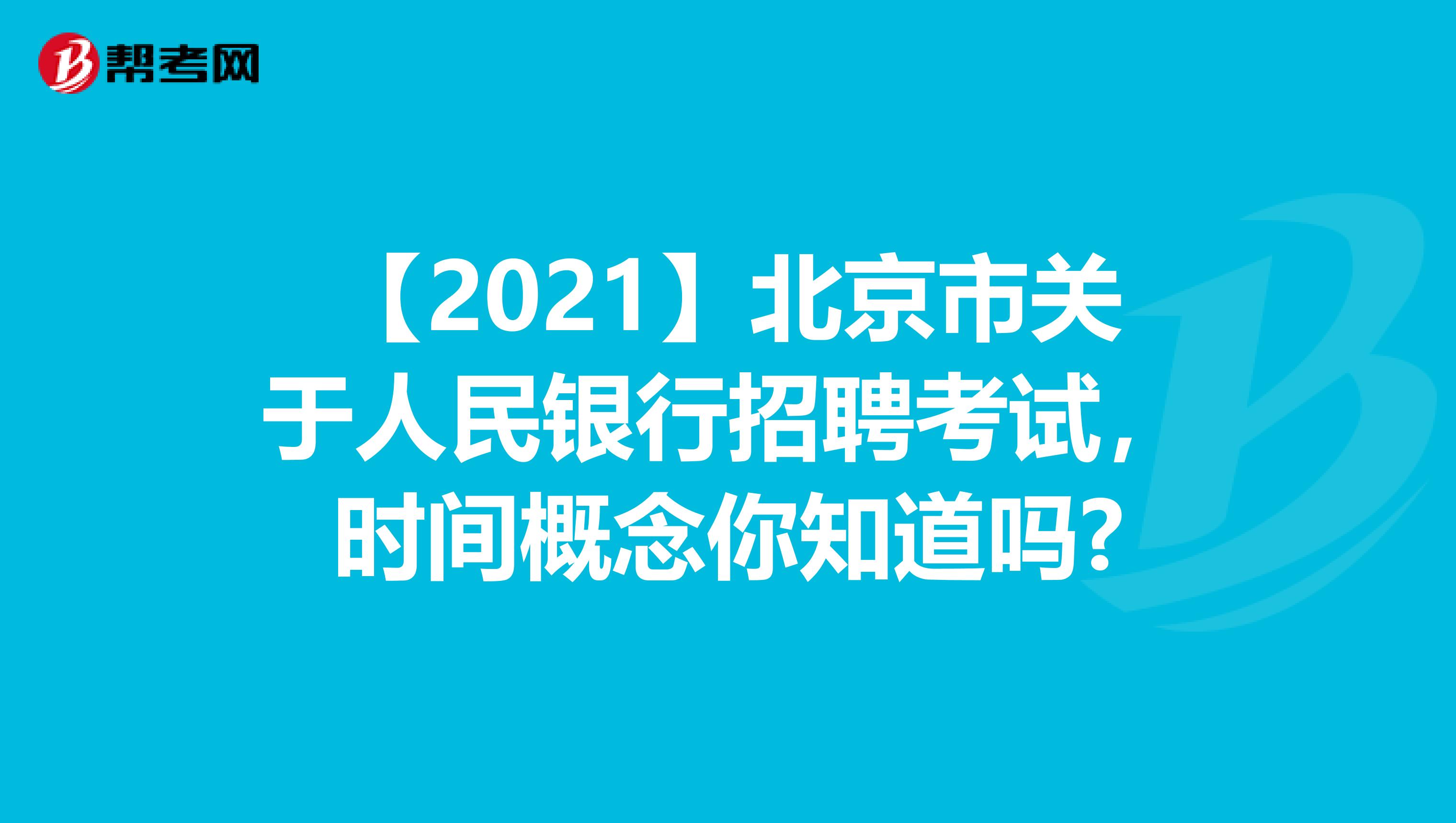 【2021】北京市关于人民银行招聘考试，时间概念你知道吗?