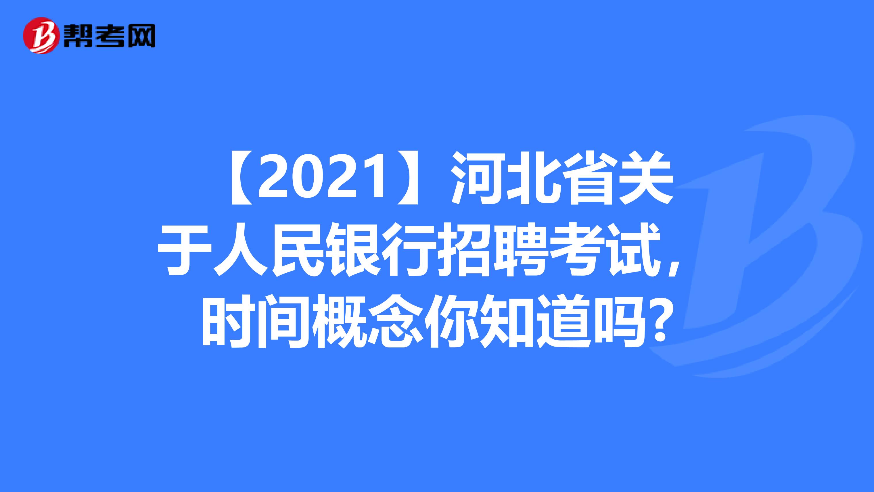 【2021】河北省关于人民银行招聘考试，时间概念你知道吗?