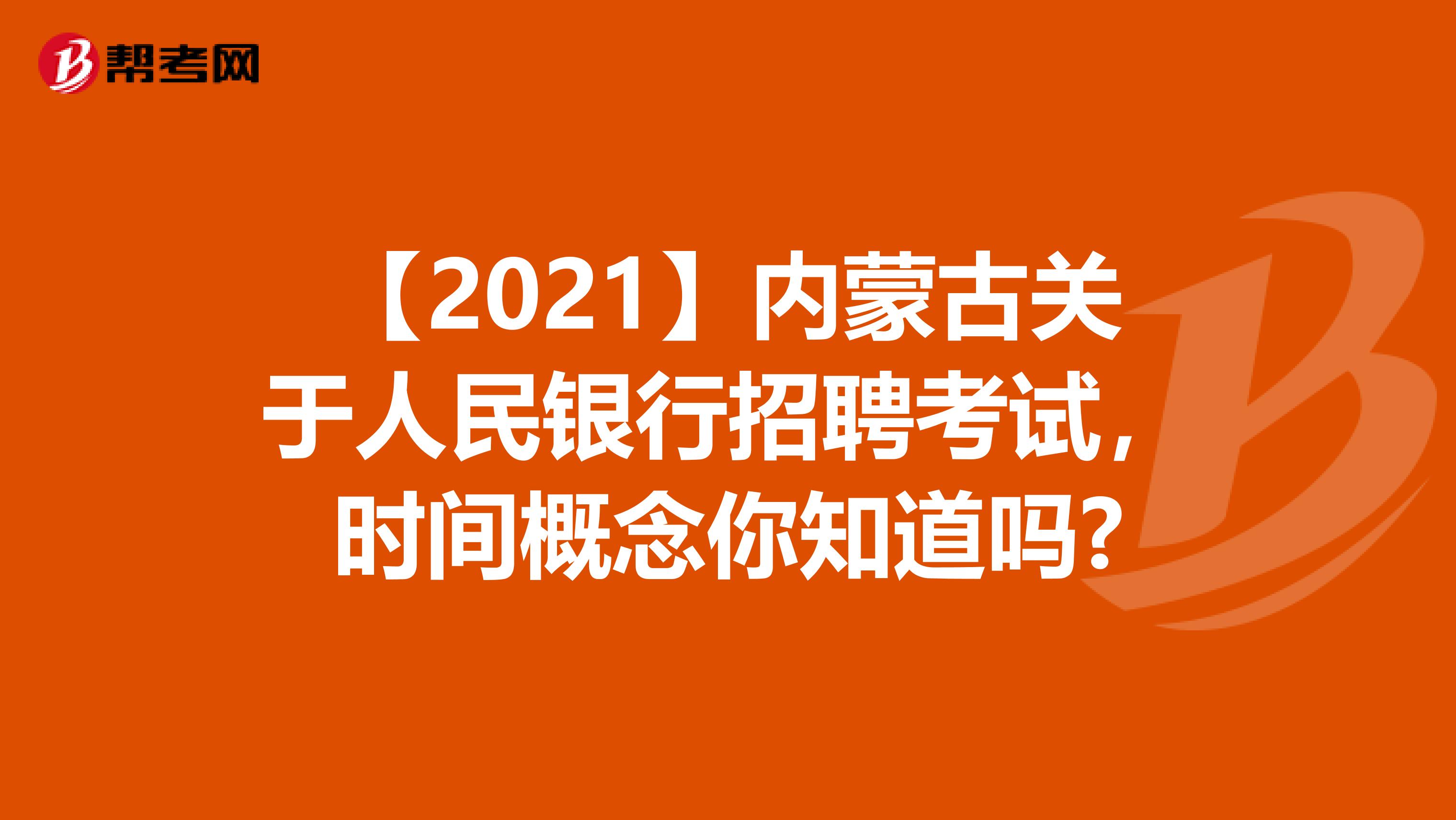 【2021】内蒙古关于人民银行招聘考试，时间概念你知道吗?