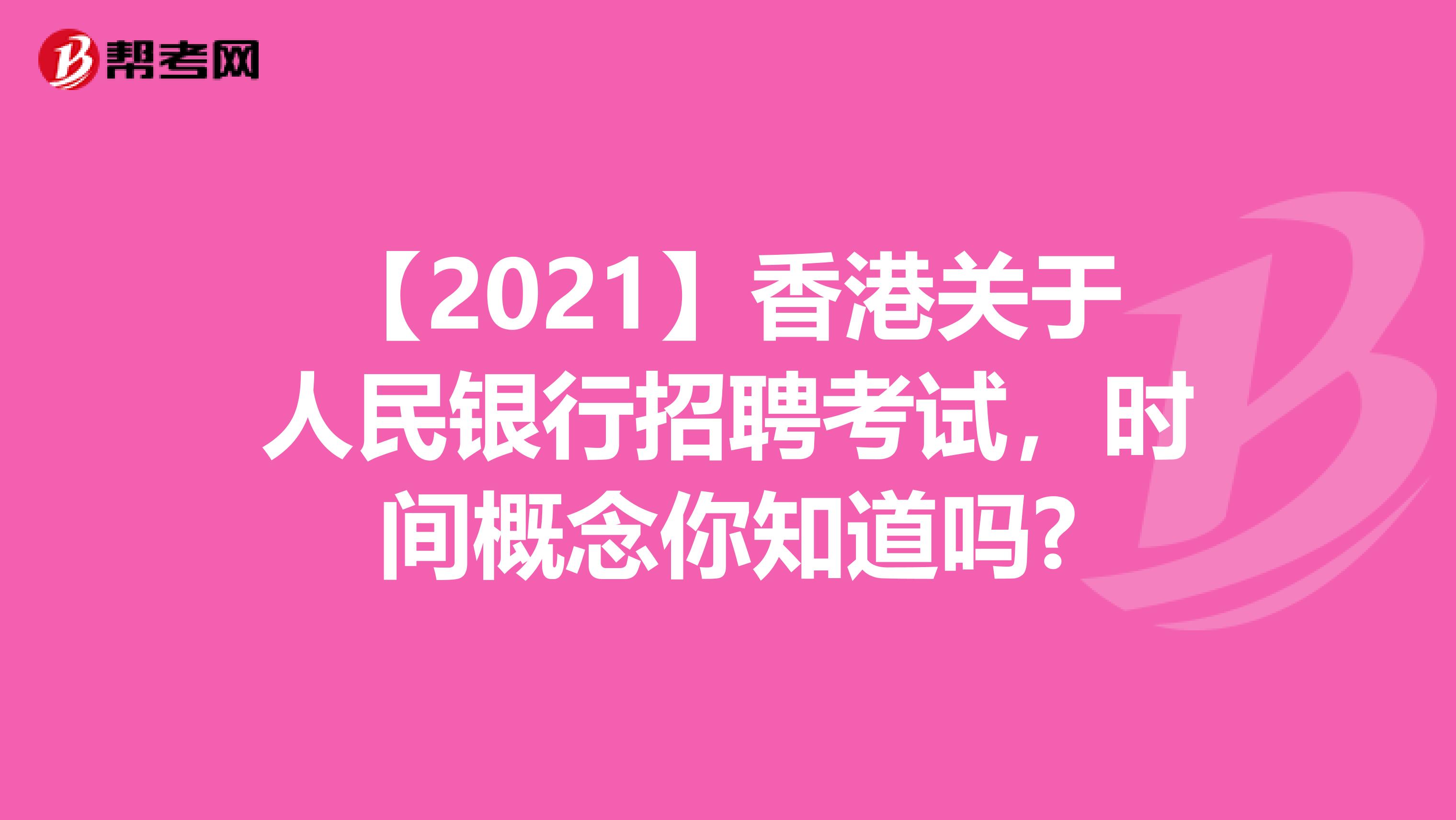 【2021】香港关于人民银行招聘考试，时间概念你知道吗?