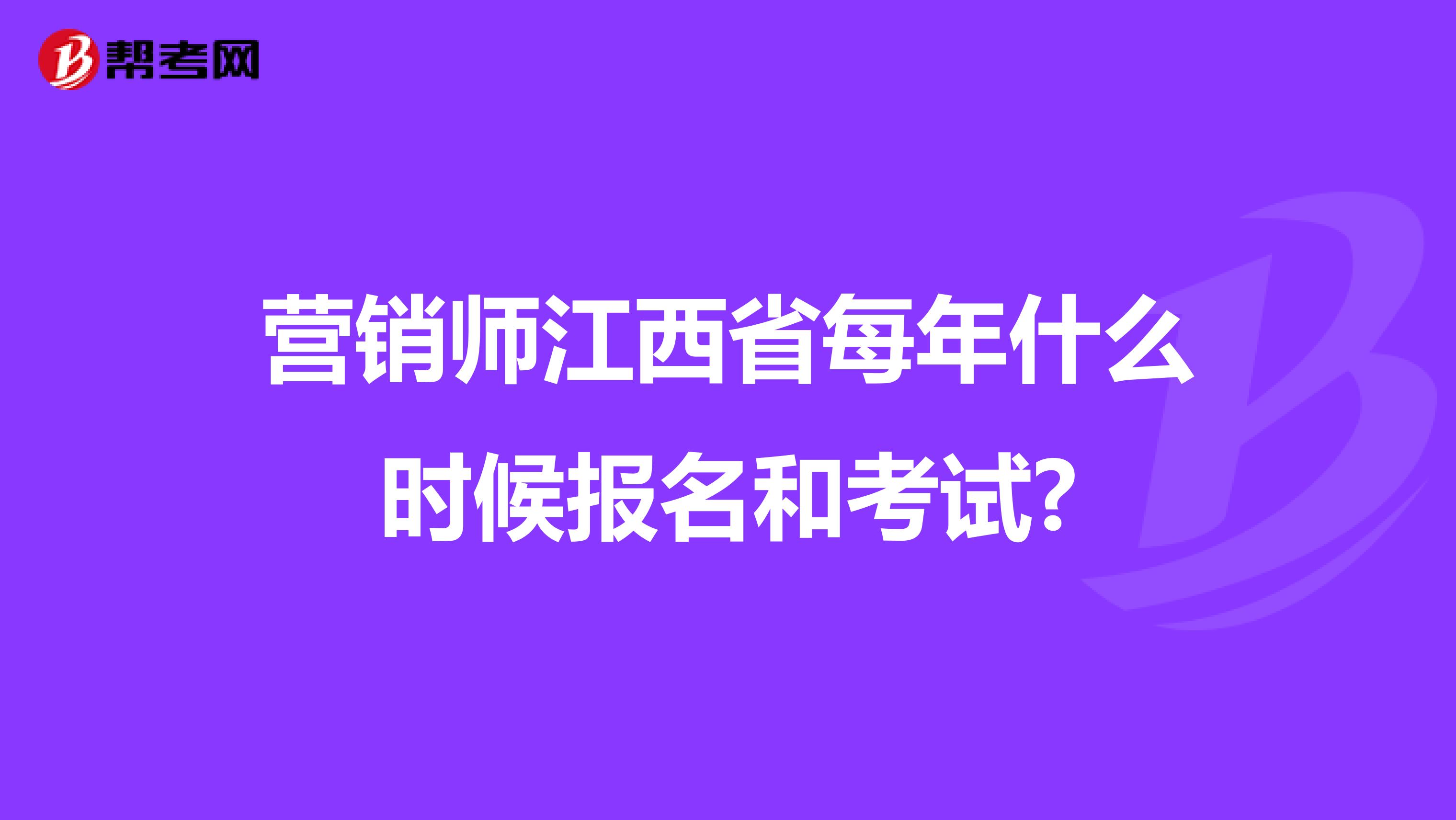 营销师江西省每年什么时候报名和考试?