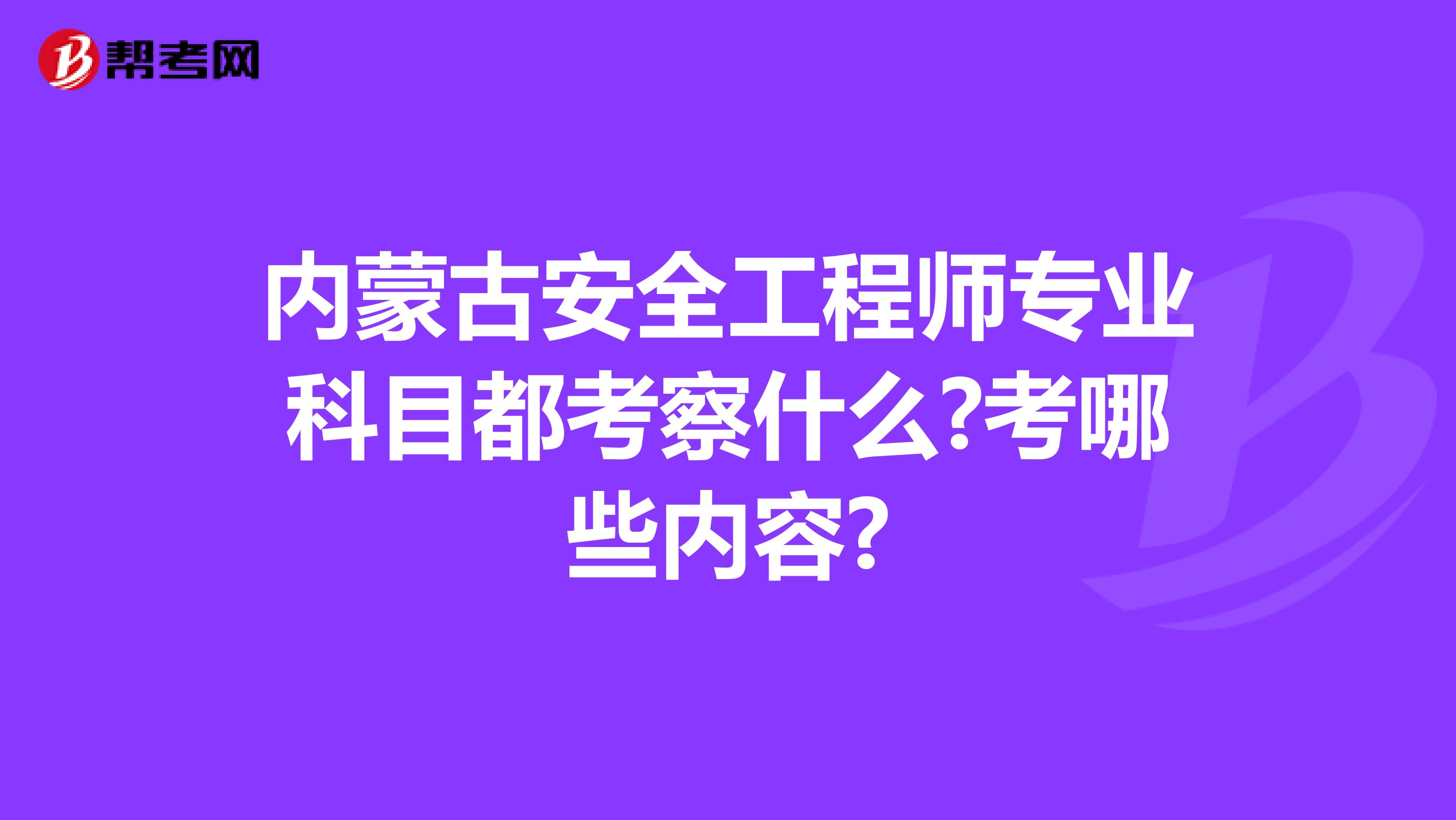 内蒙古安全工程师专业科目都考察什么?考哪些内容?