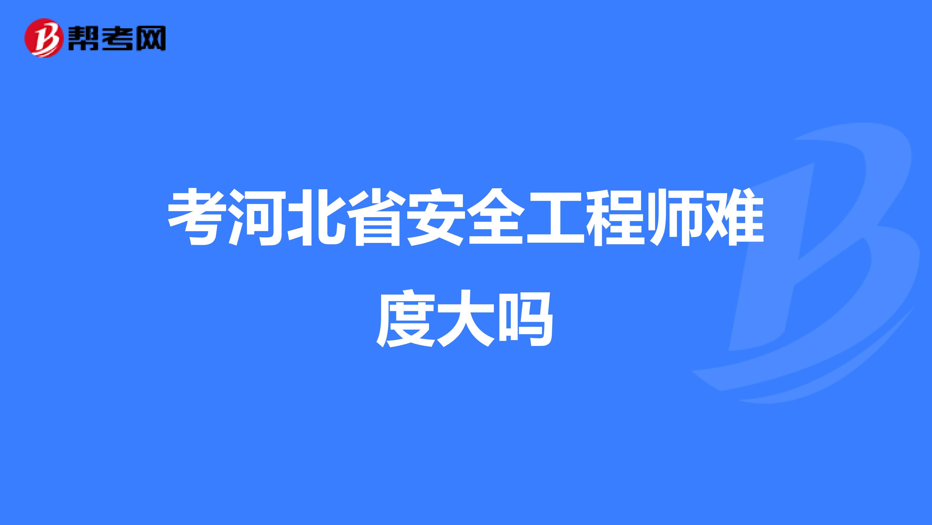 考河北省安全工程师难度大吗