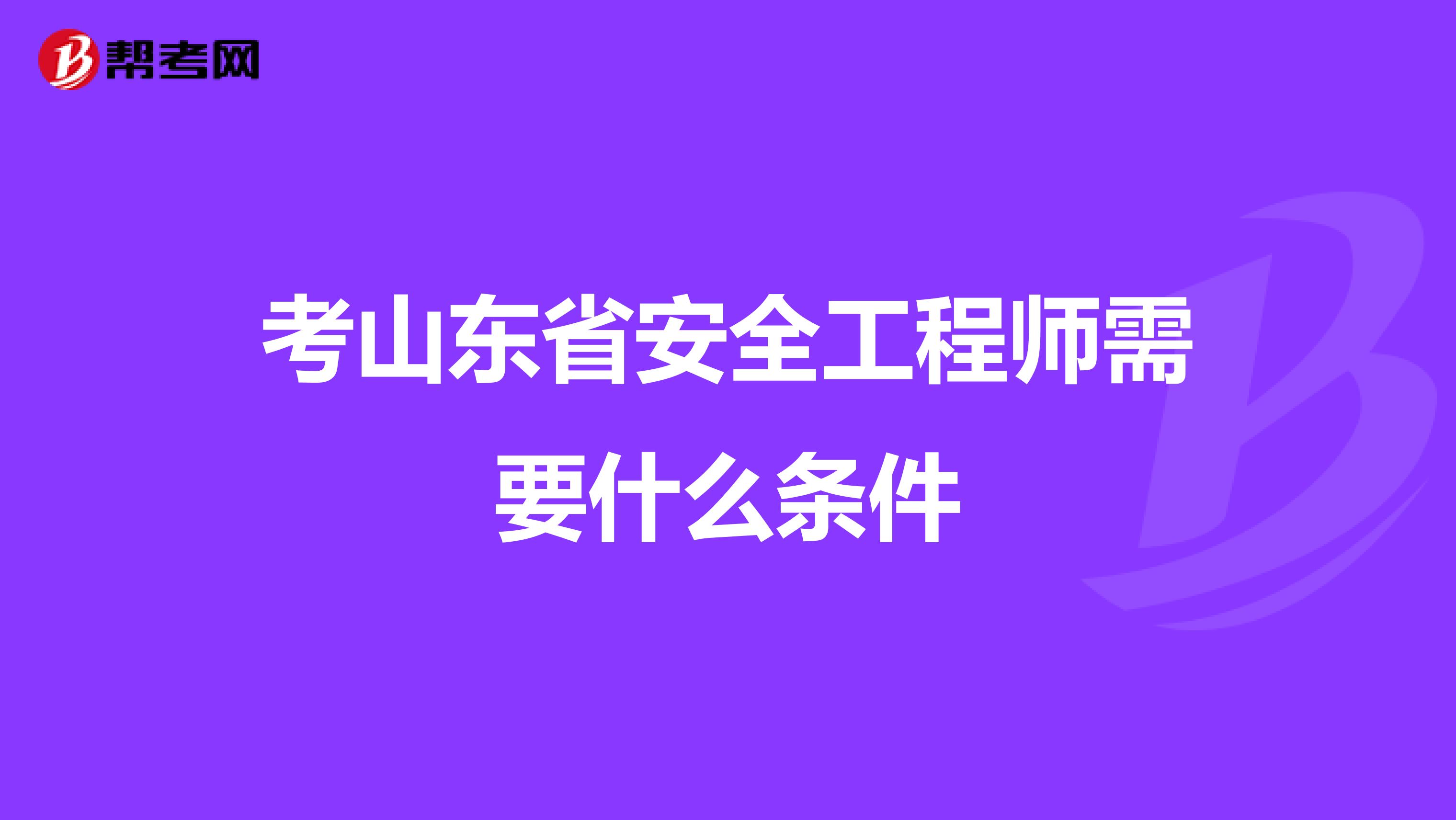 考山东省安全工程师需要什么条件