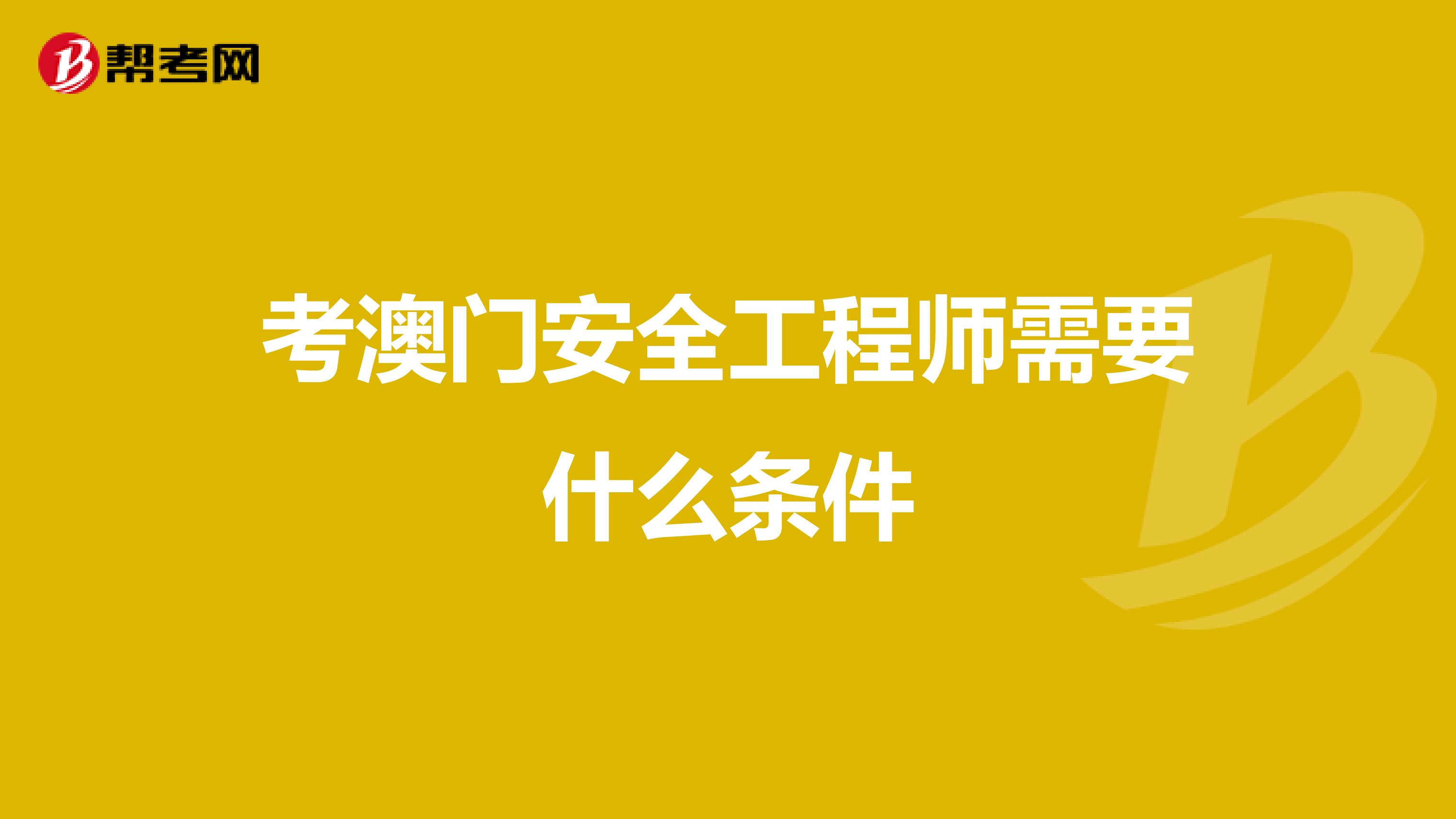 考澳门安全工程师需要什么条件