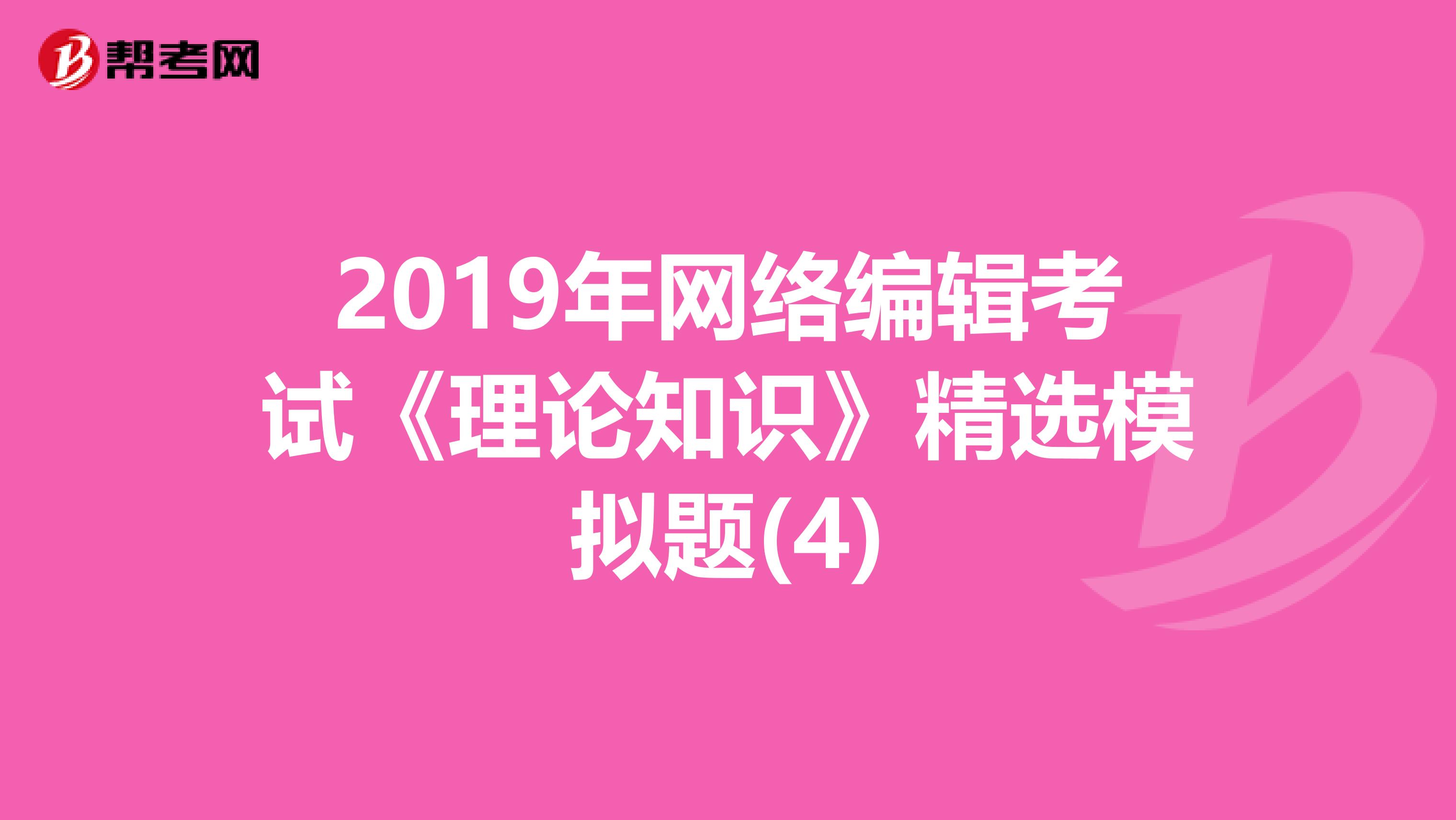 2019年网络编辑考试《理论知识》精选模拟题(4)