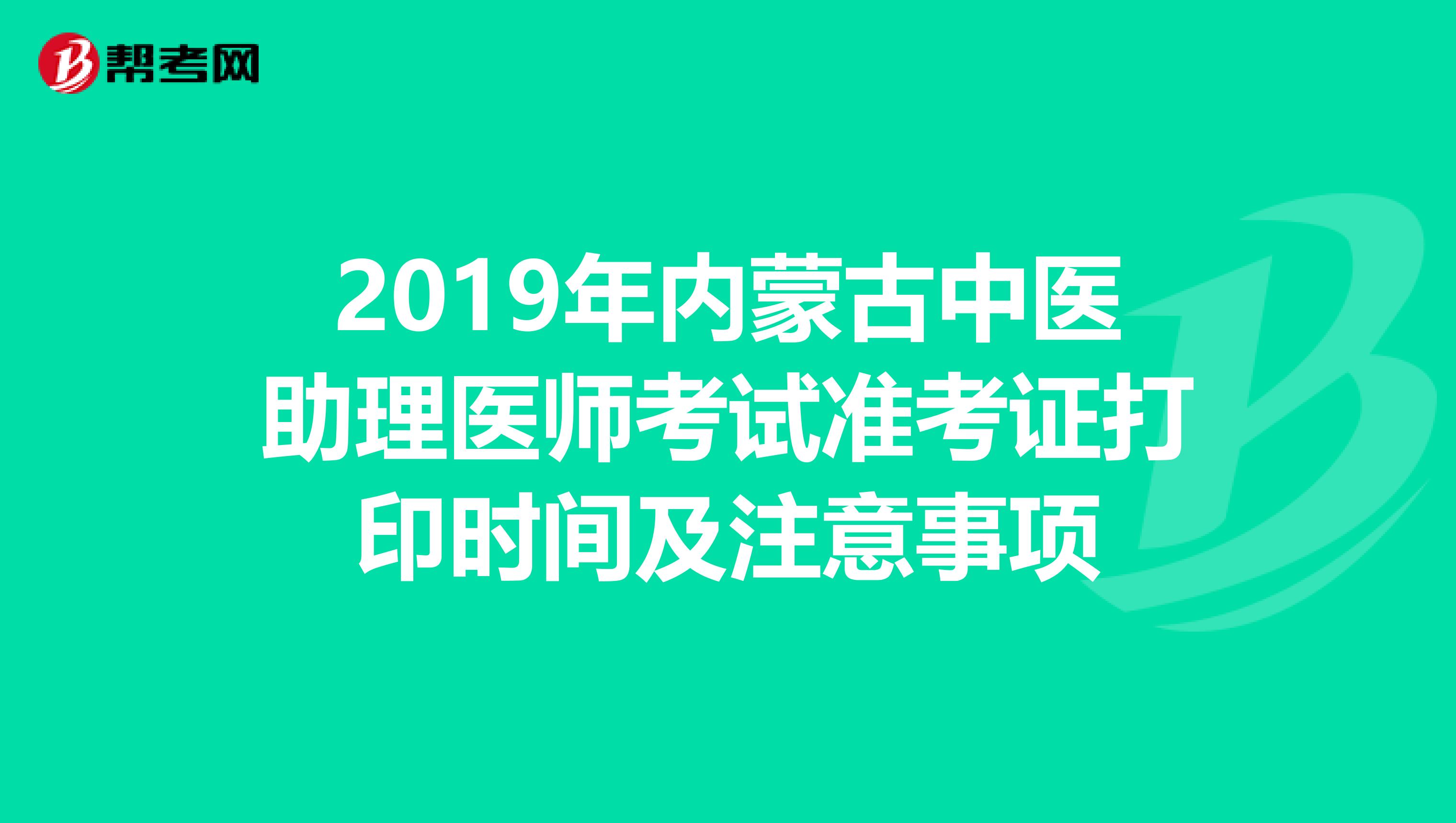 2019年内蒙古中医助理医师考试准考证打印时间及注意事项