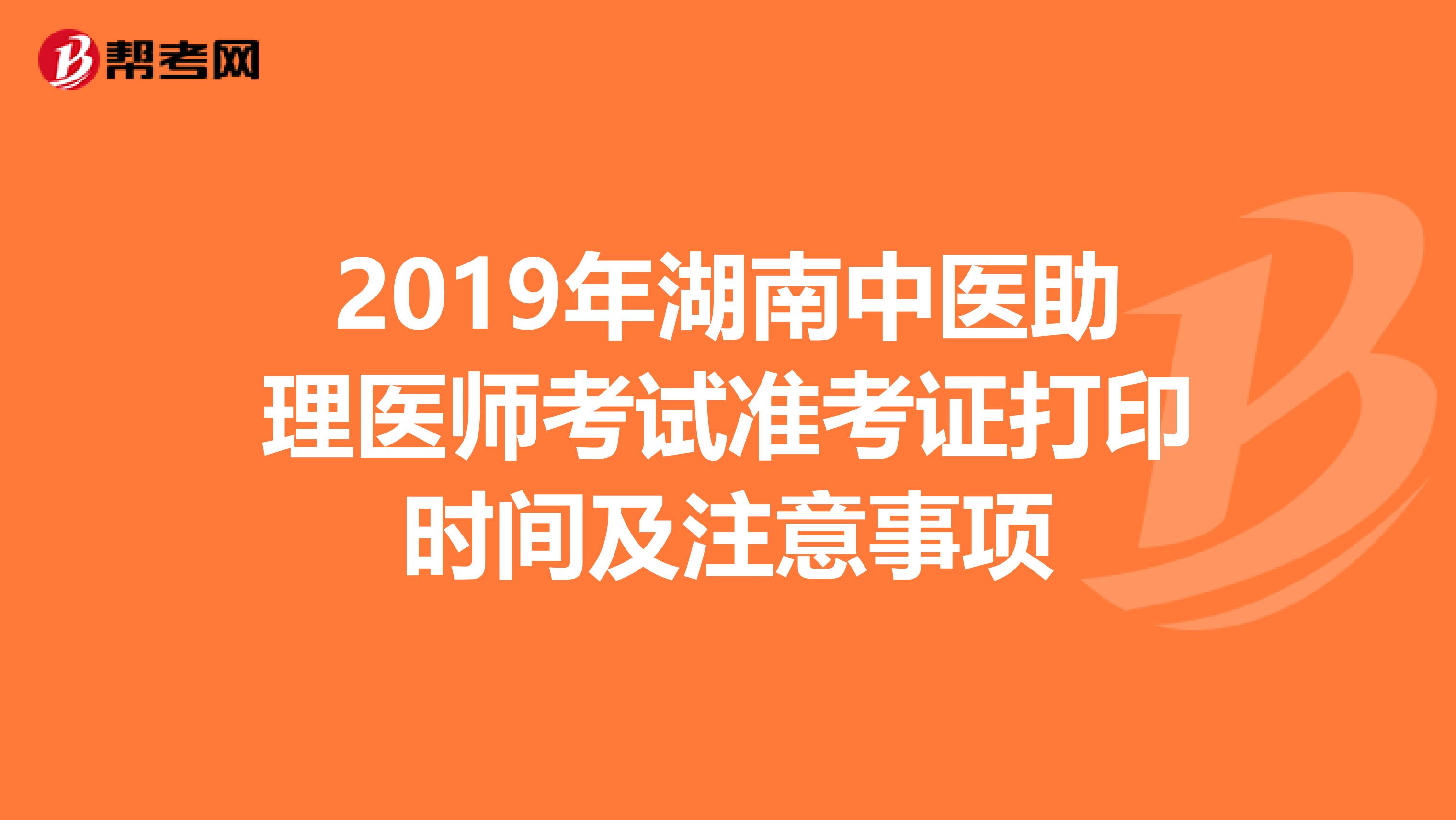 2019年湖南中医助理医师考试准考证打印时间及注意事项
