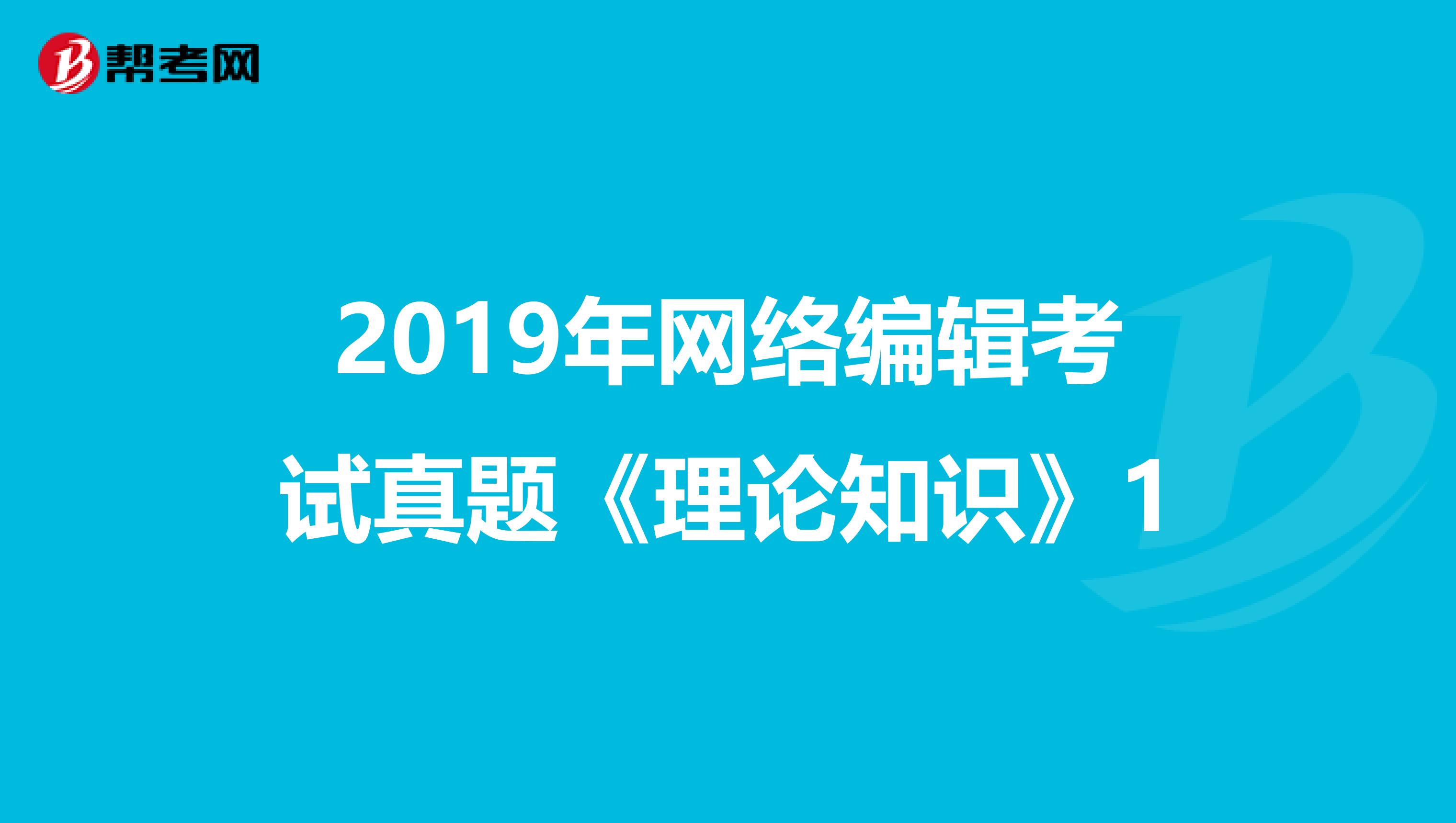 2019年网络编辑考试真题《理论知识》1