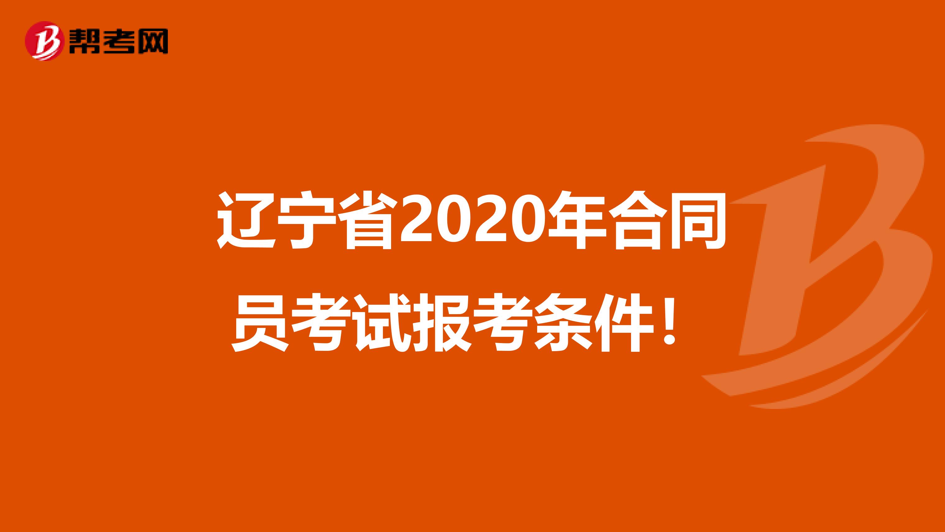 辽宁省2020年合同员考试报考条件！