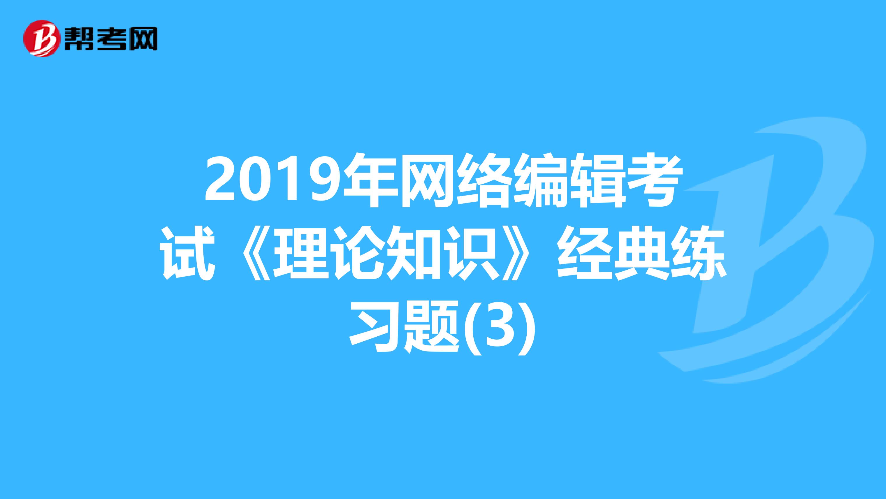 2019年網絡編輯考試《理論知識》經典練習題(3)