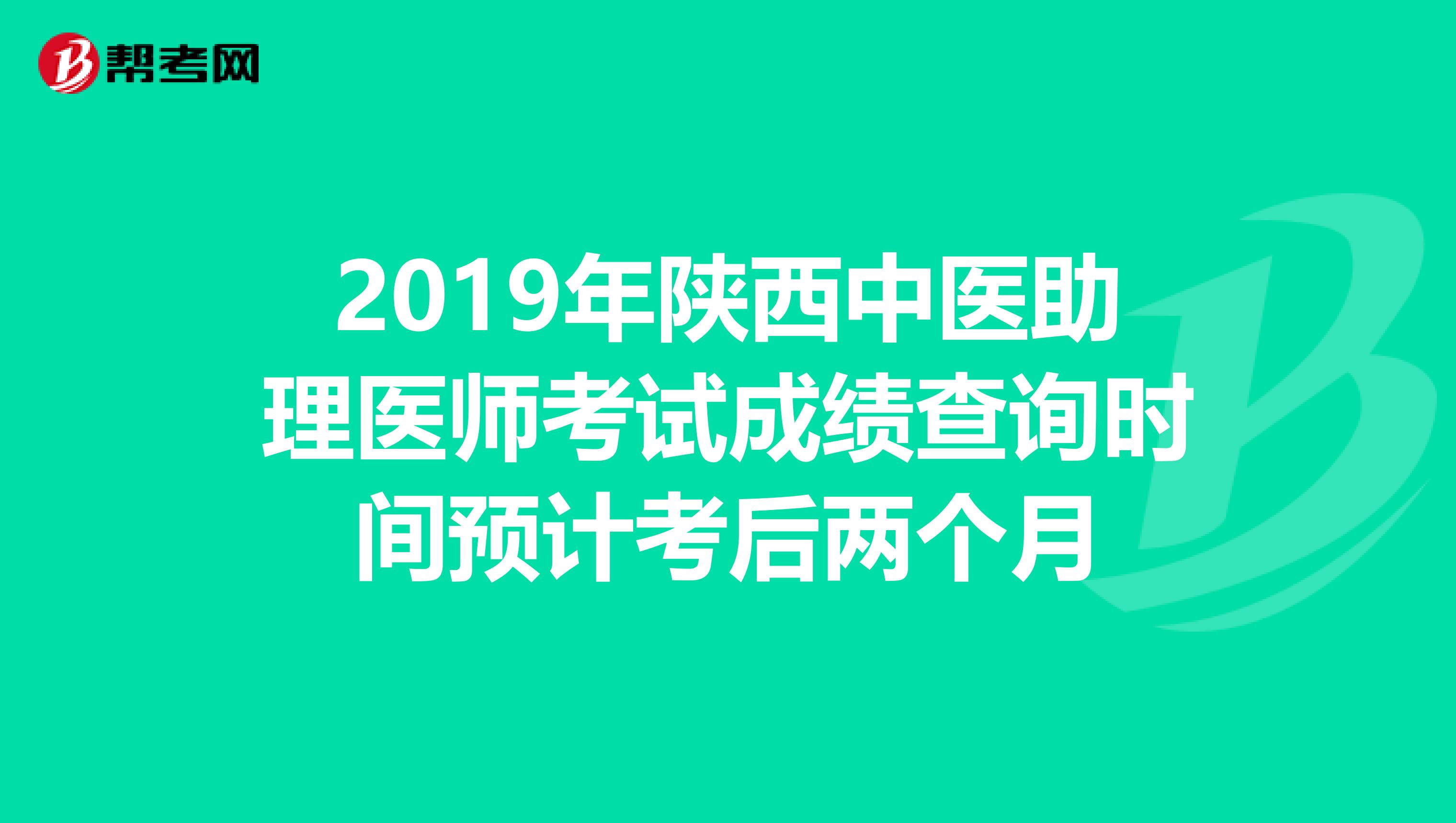 2019年陕西中医助理医师考试成绩查询时间预计考后两个月