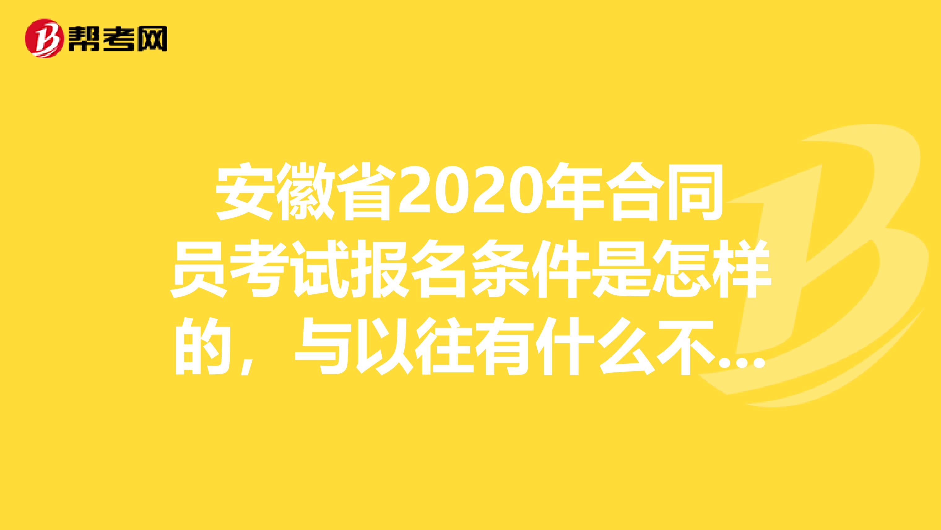 安徽省2020年合同员考试报名条件是怎样的，与以往有什么不同吗？