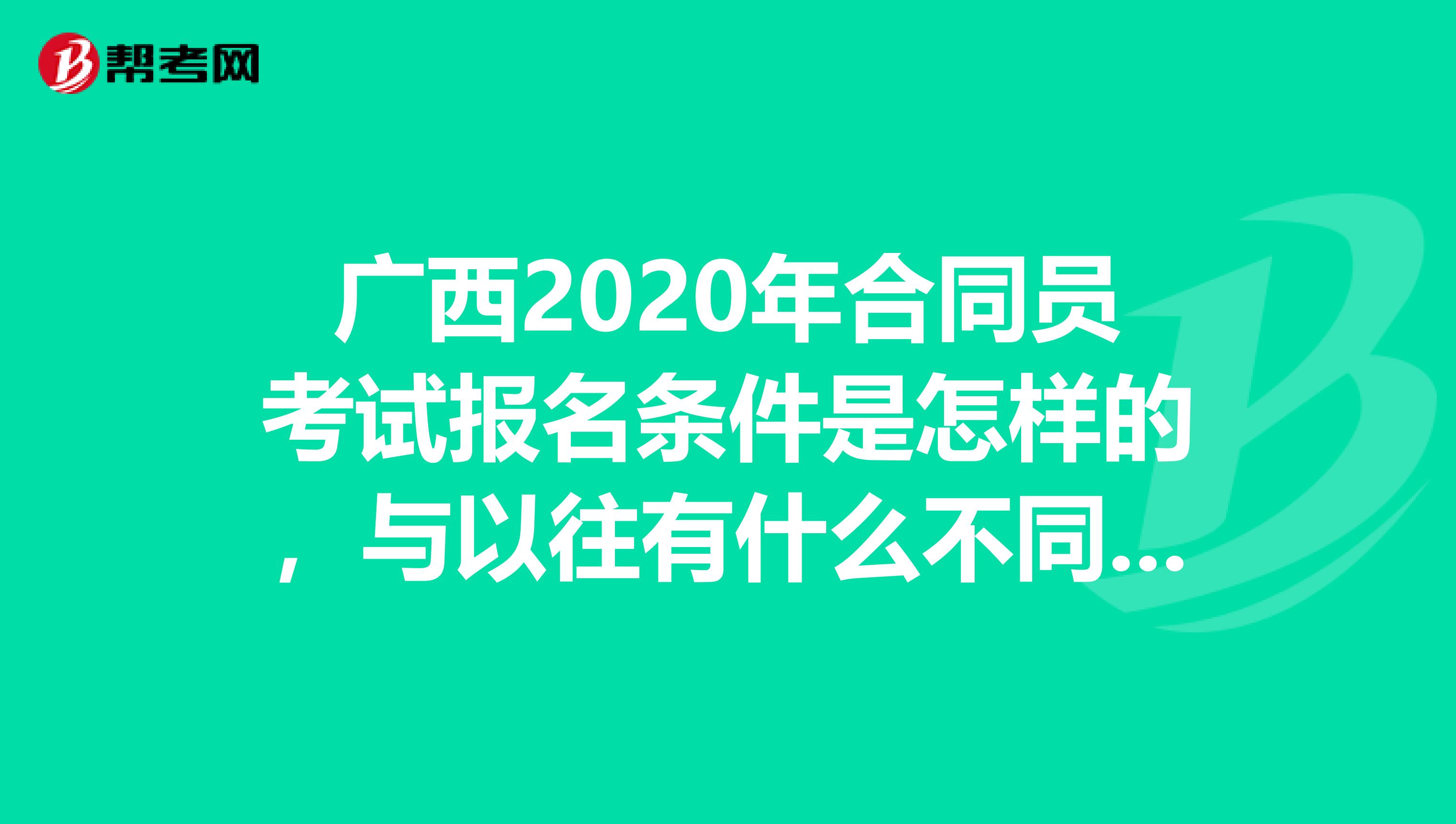 廣西2020年合同員考試報名條件是怎樣的，與以往有什么不同嗎？