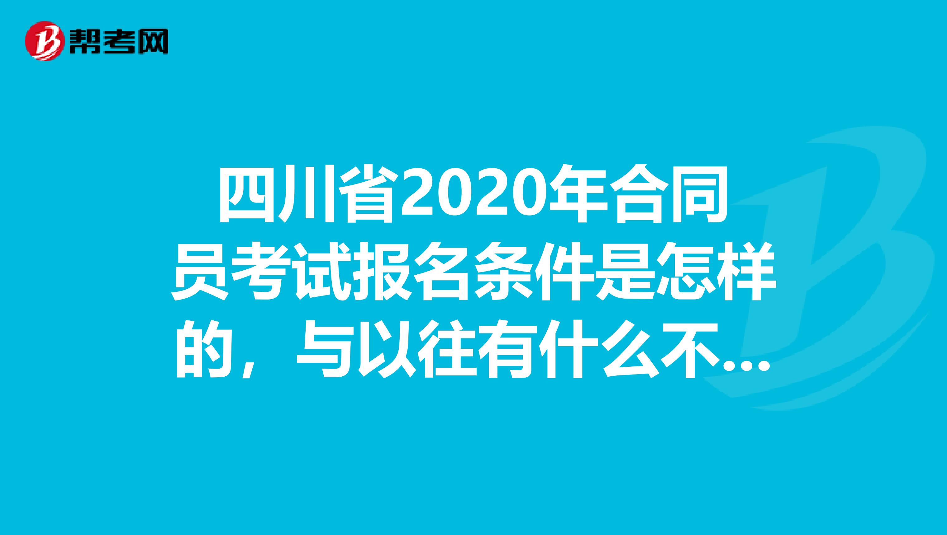 四川省2020年合同员考试报名条件是怎样的，与以往有什么不同吗？