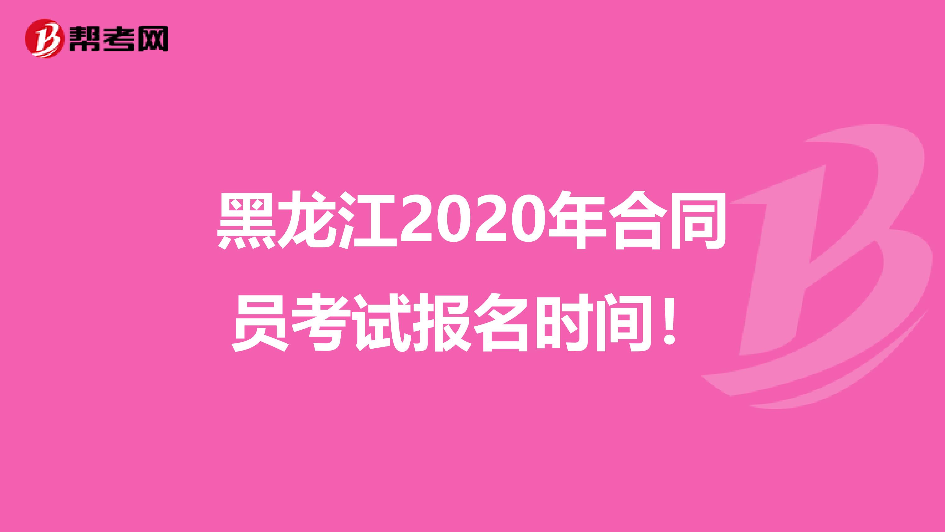 黑龙江2020年合同员考试报名时间！