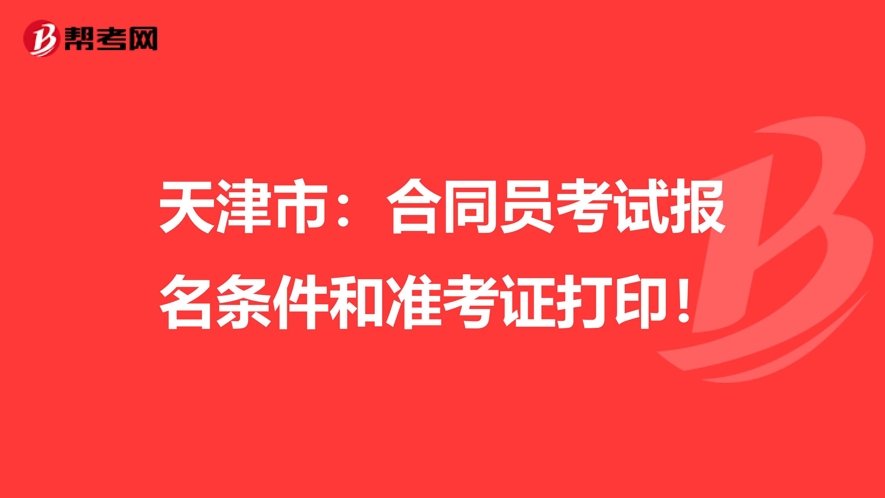 天津市：合同员考试报名条件和准考证打印！