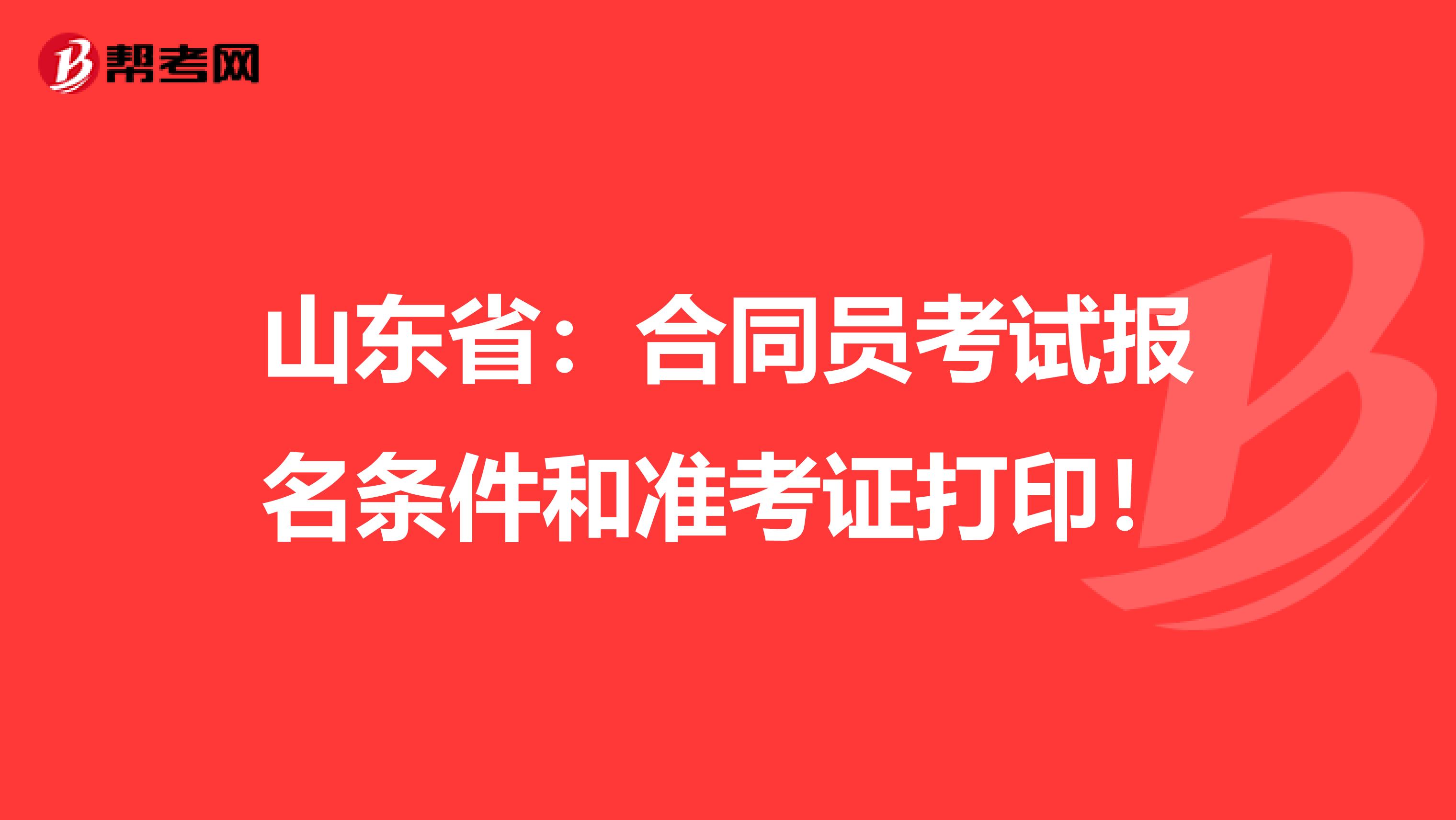 山东省：合同员考试报名条件和准考证打印！
