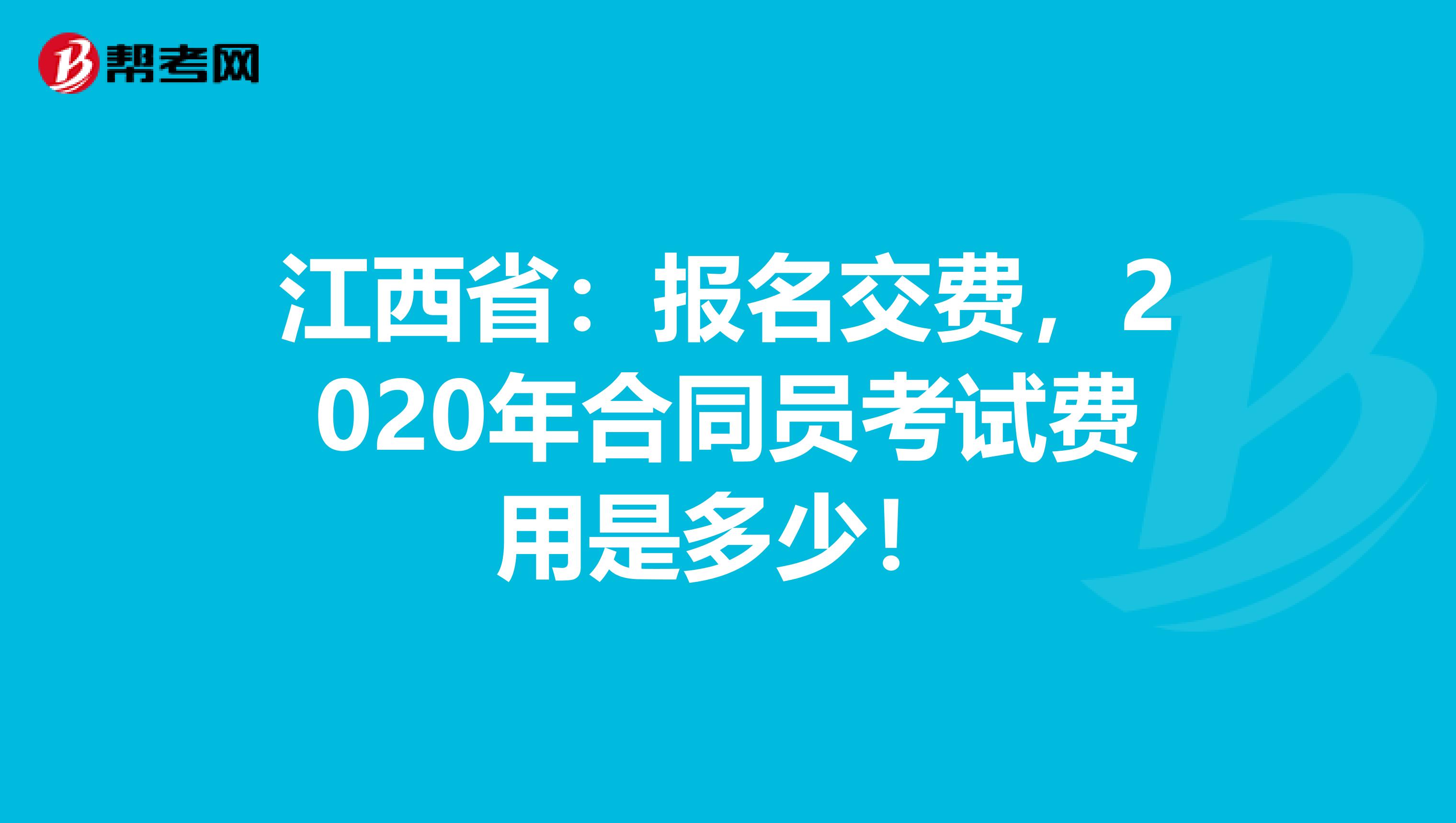 江西省：报名交费，2020年合同员考试费用是多少！