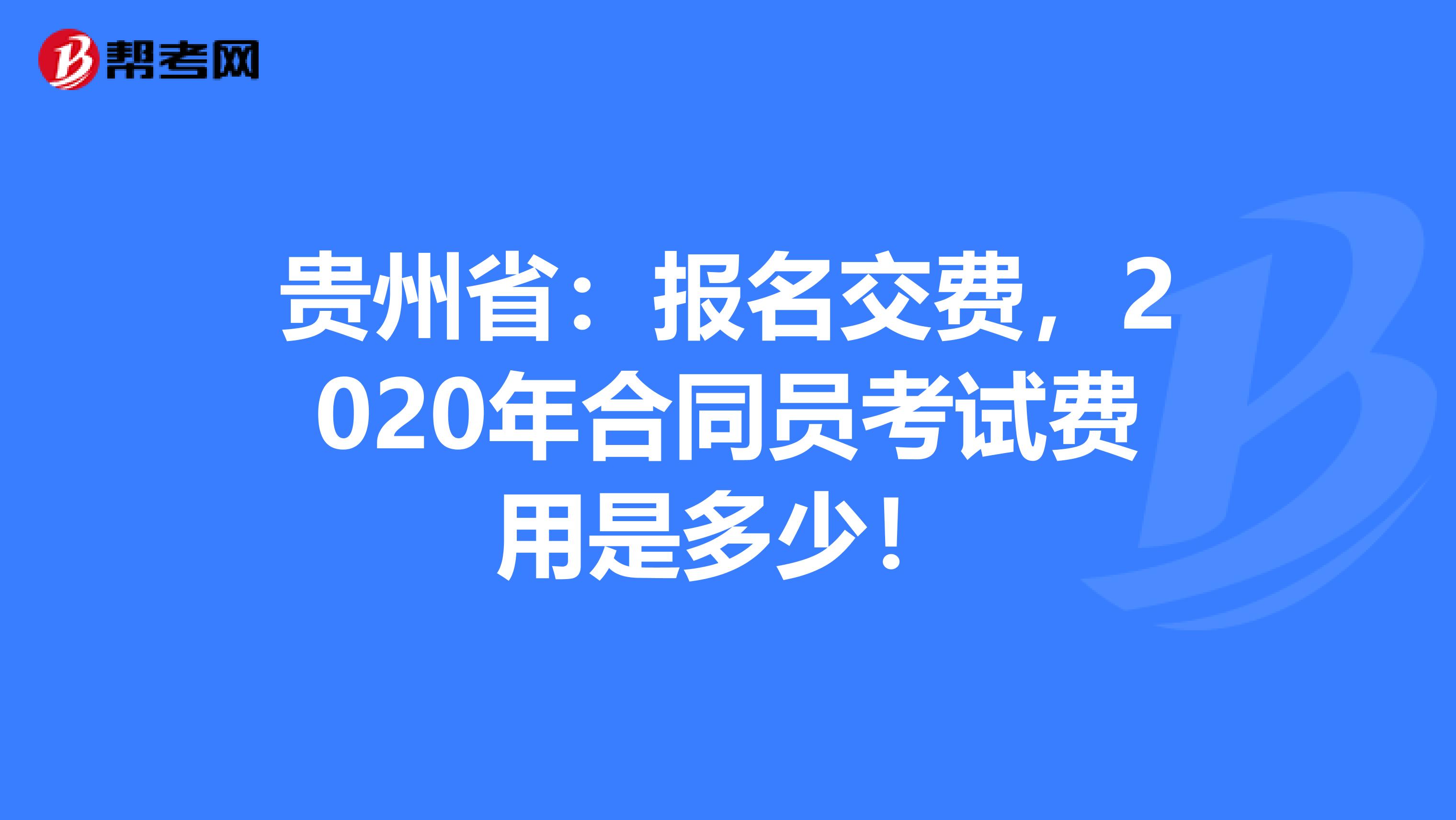 贵州省：报名交费，2020年合同员考试费用是多少！