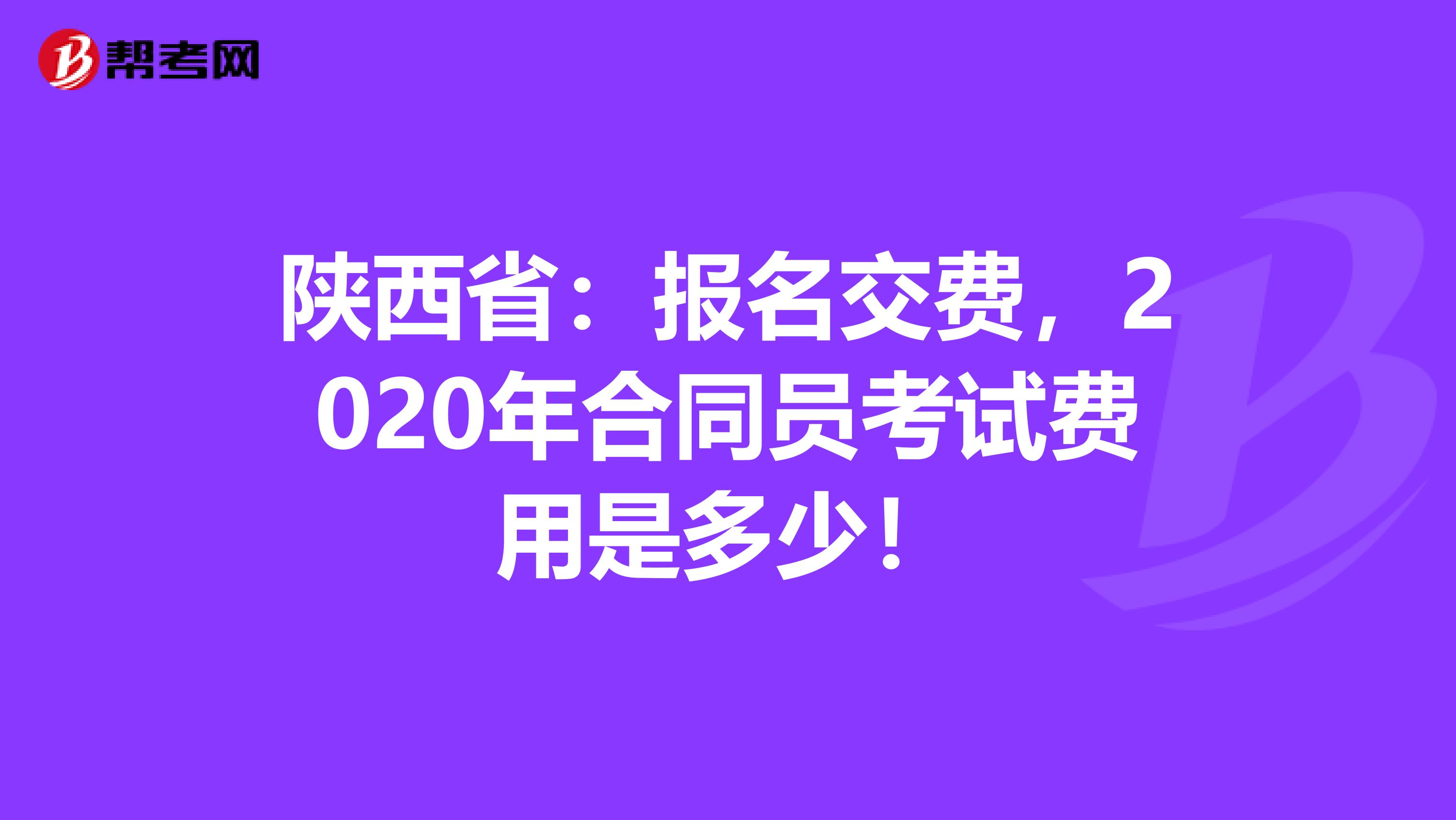 陕西省：报名交费，2020年合同员考试费用是多少！