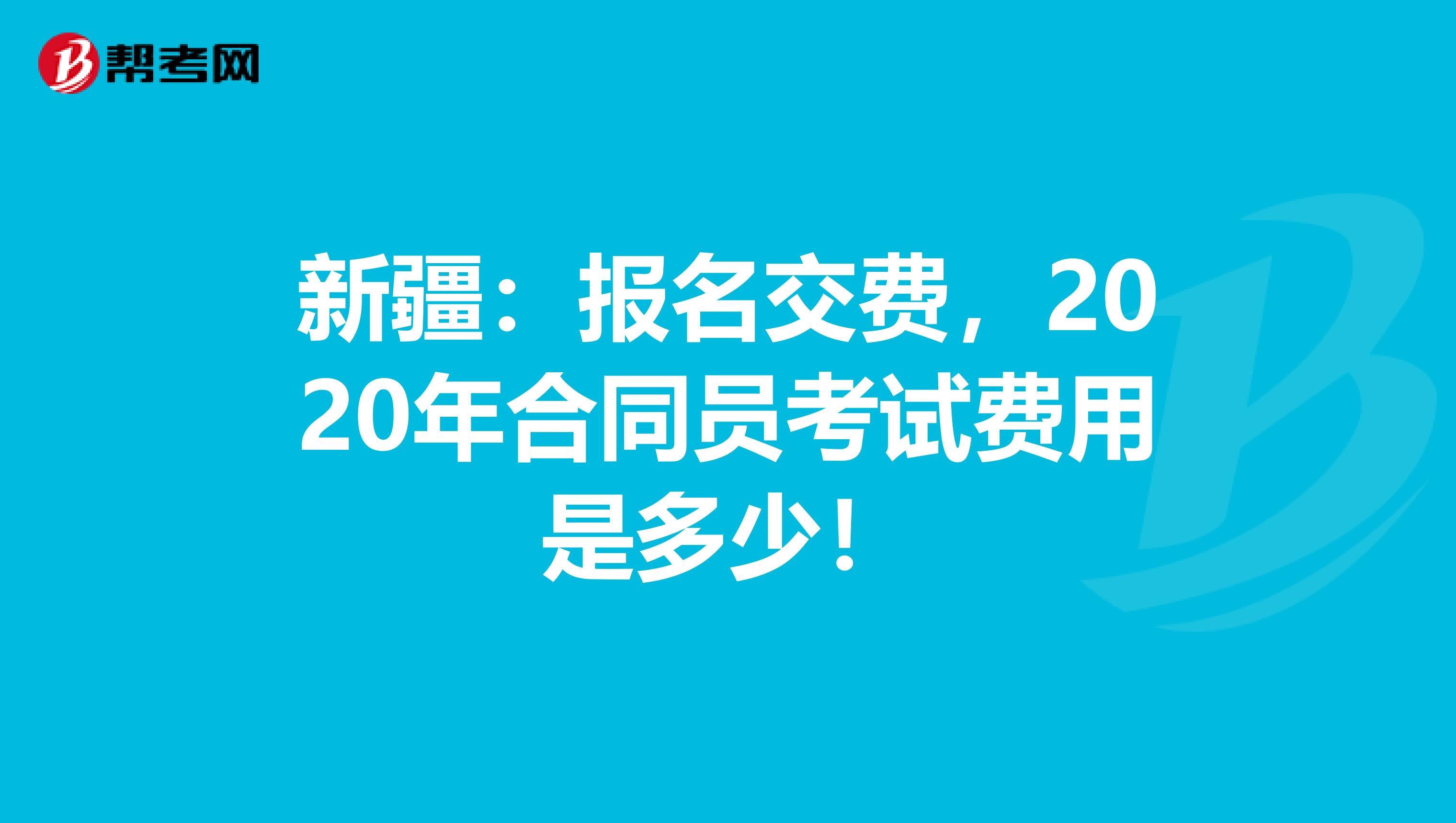 新疆：报名交费，2020年合同员考试费用是多少！