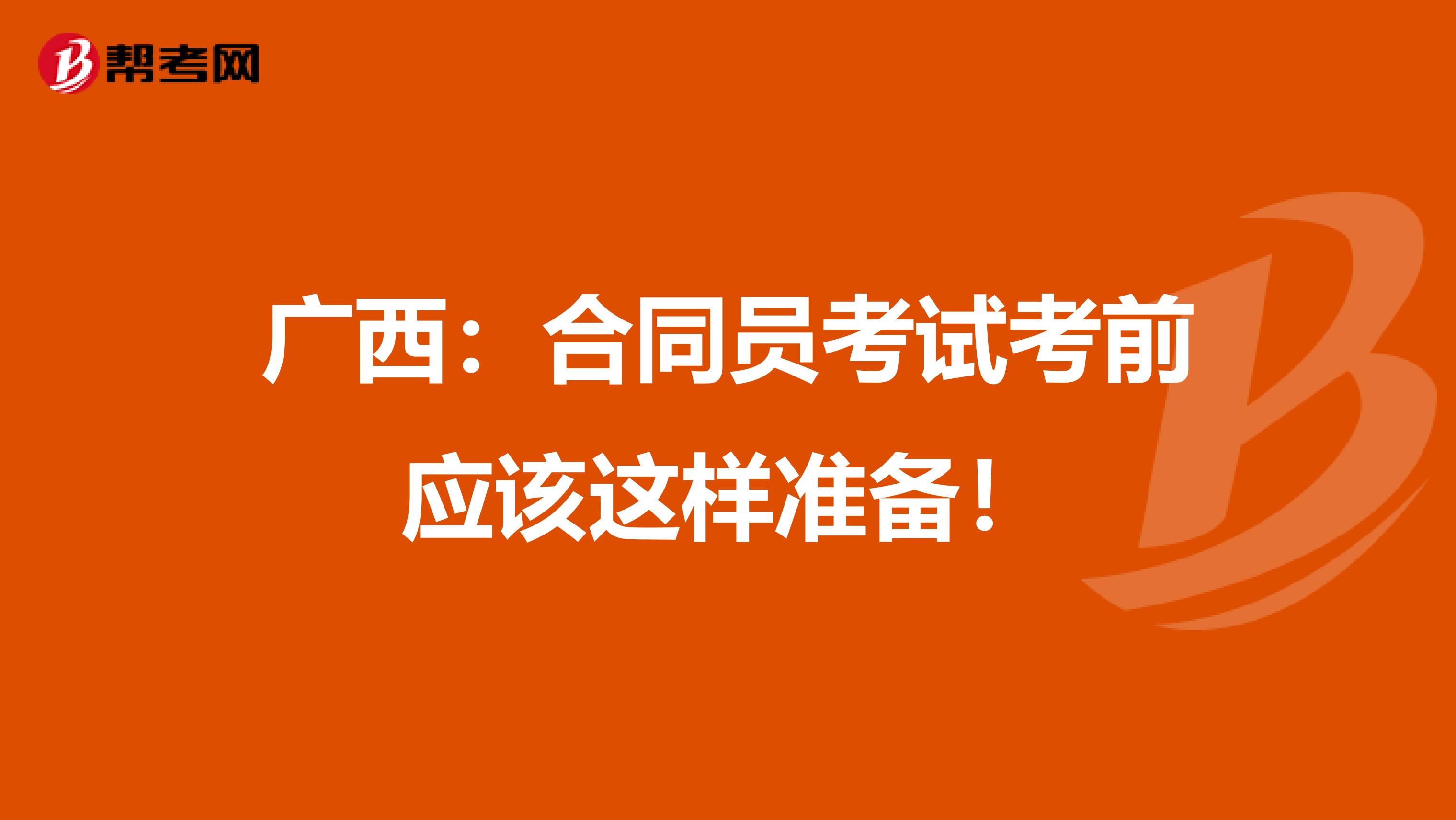 广西：合同员考试考前应该这样准备！