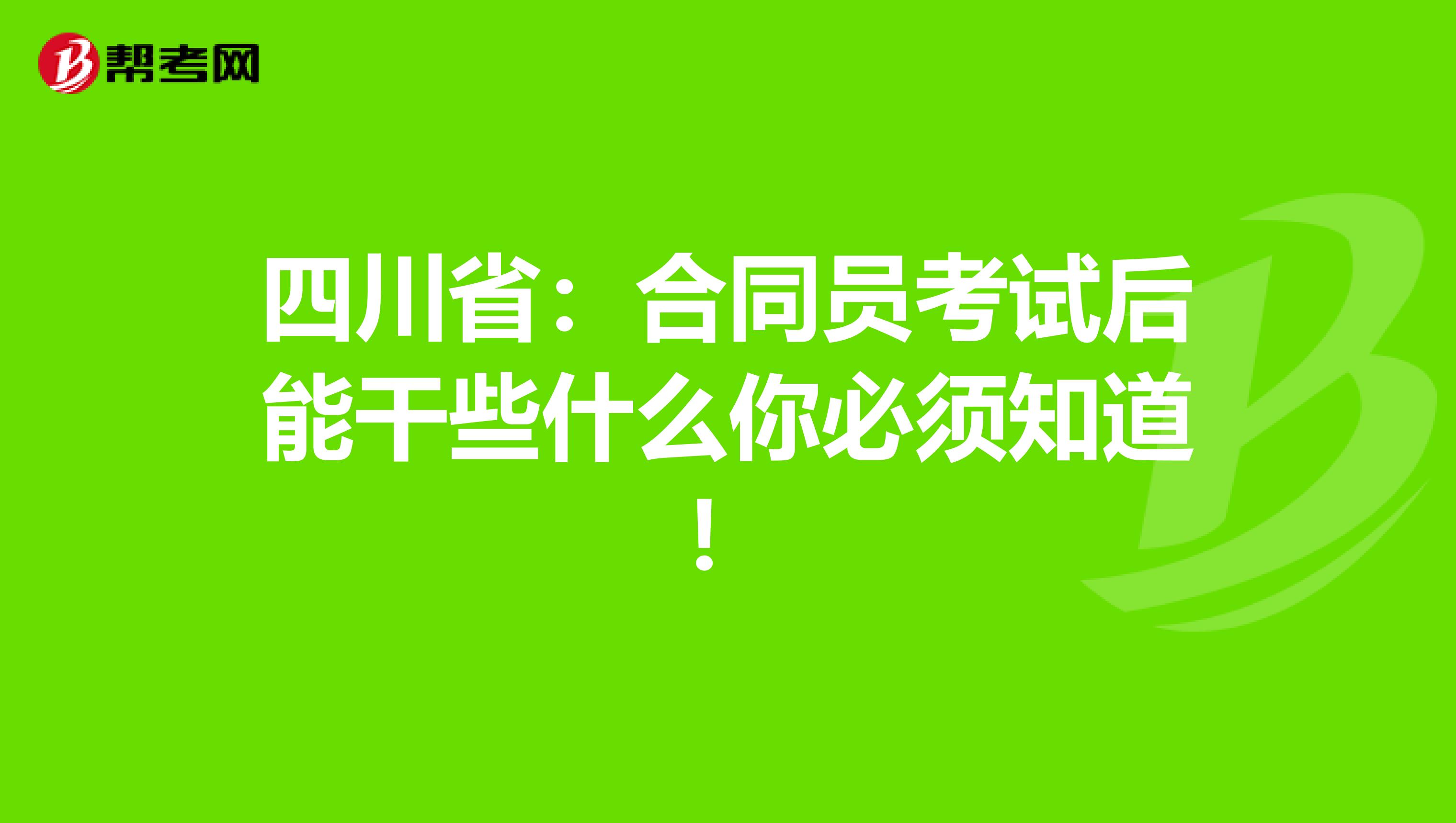 四川省：合同员考试后能干些什么你必须知道！