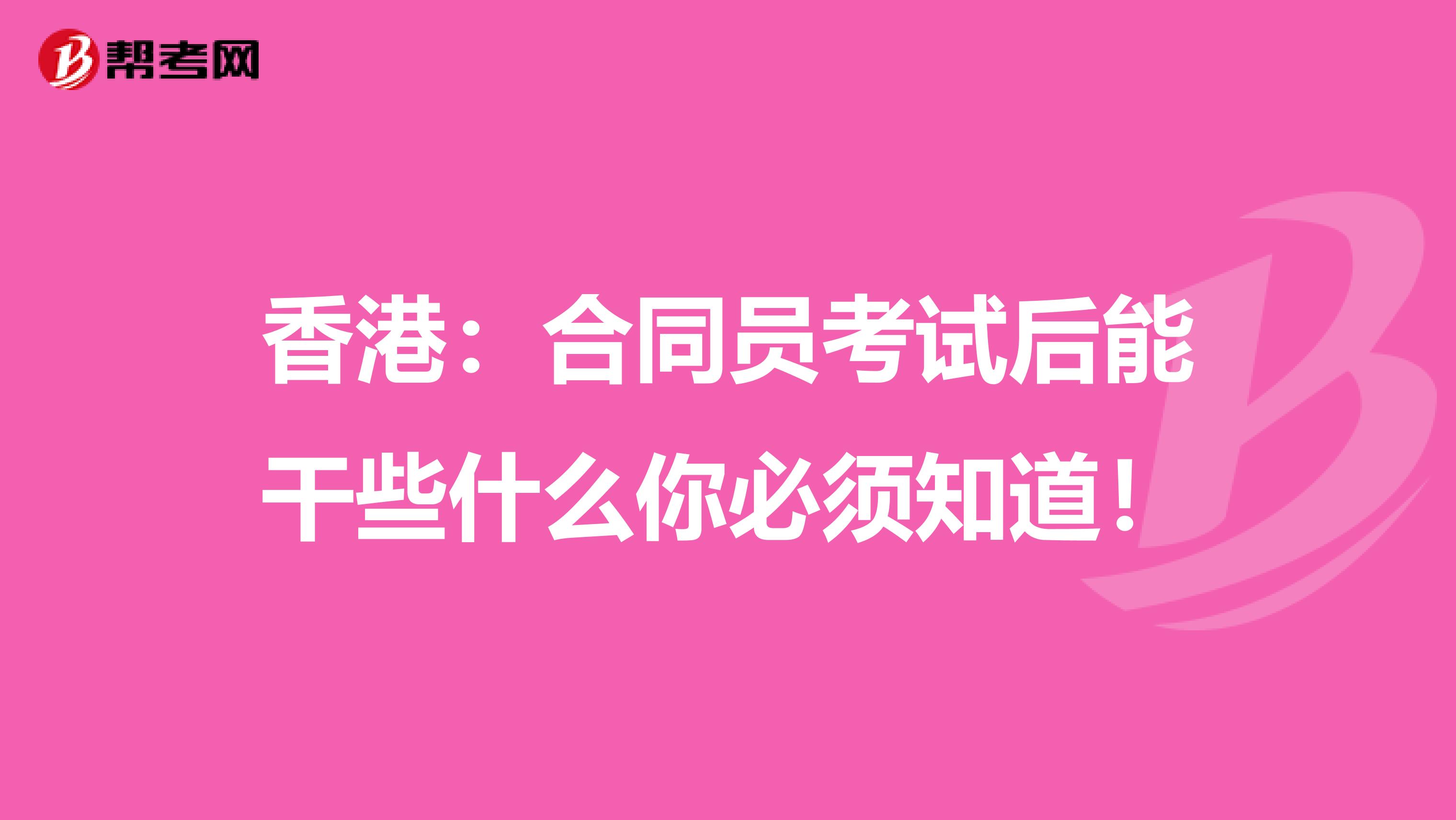 香港：合同員考試后能干些什么你必須知道！