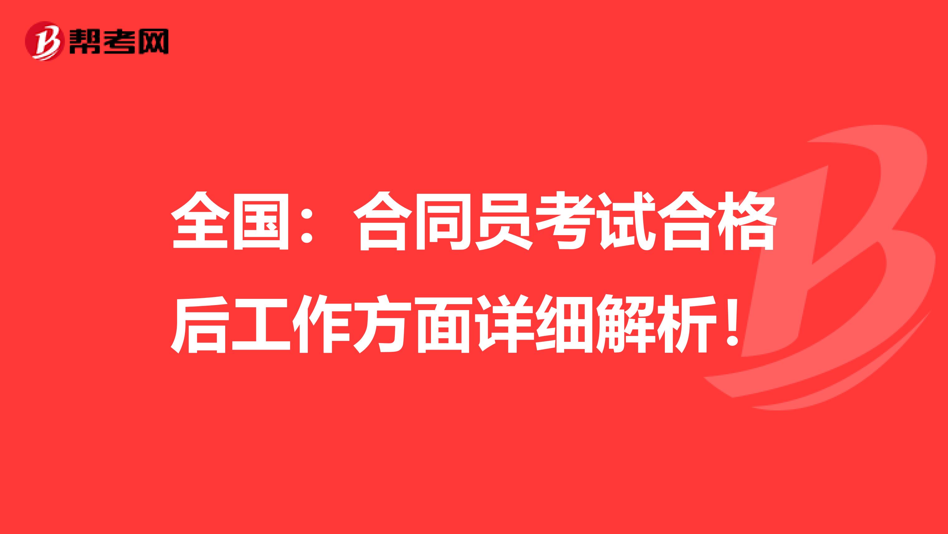 全国：合同员考试合格后工作方面详细解析！