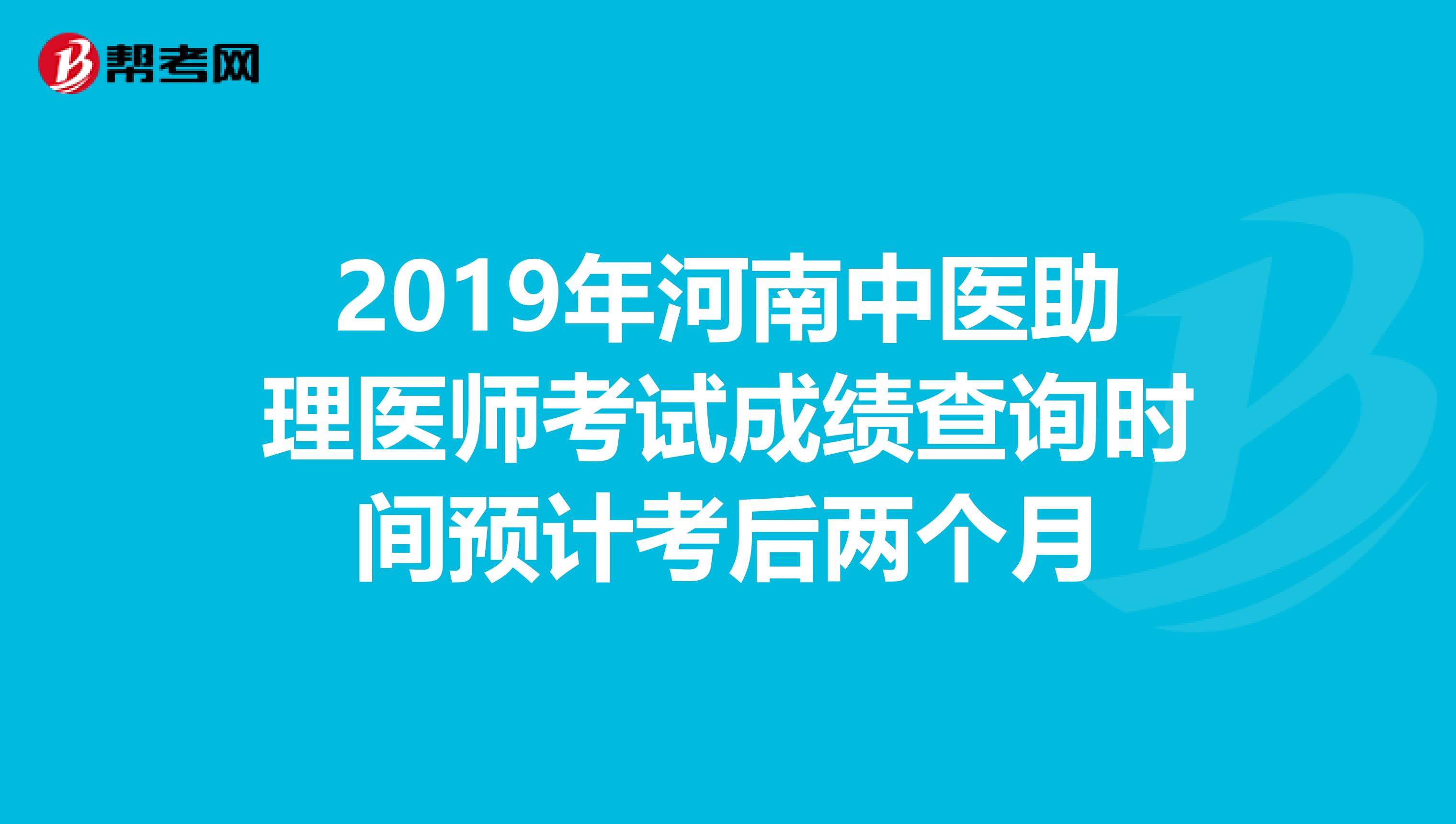 2019年河南中医助理医师考试成绩查询时间预计考后两个月