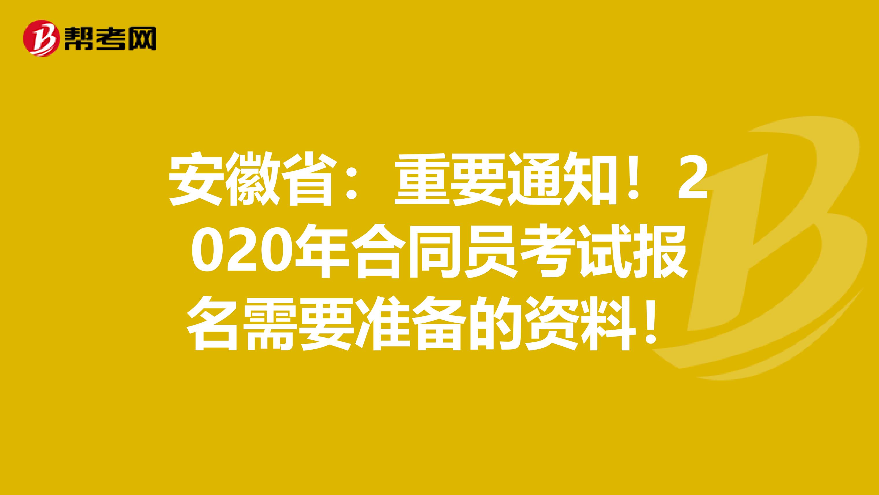 安徽省：重要通知！2020年合同员考试报名需要准备的资料！