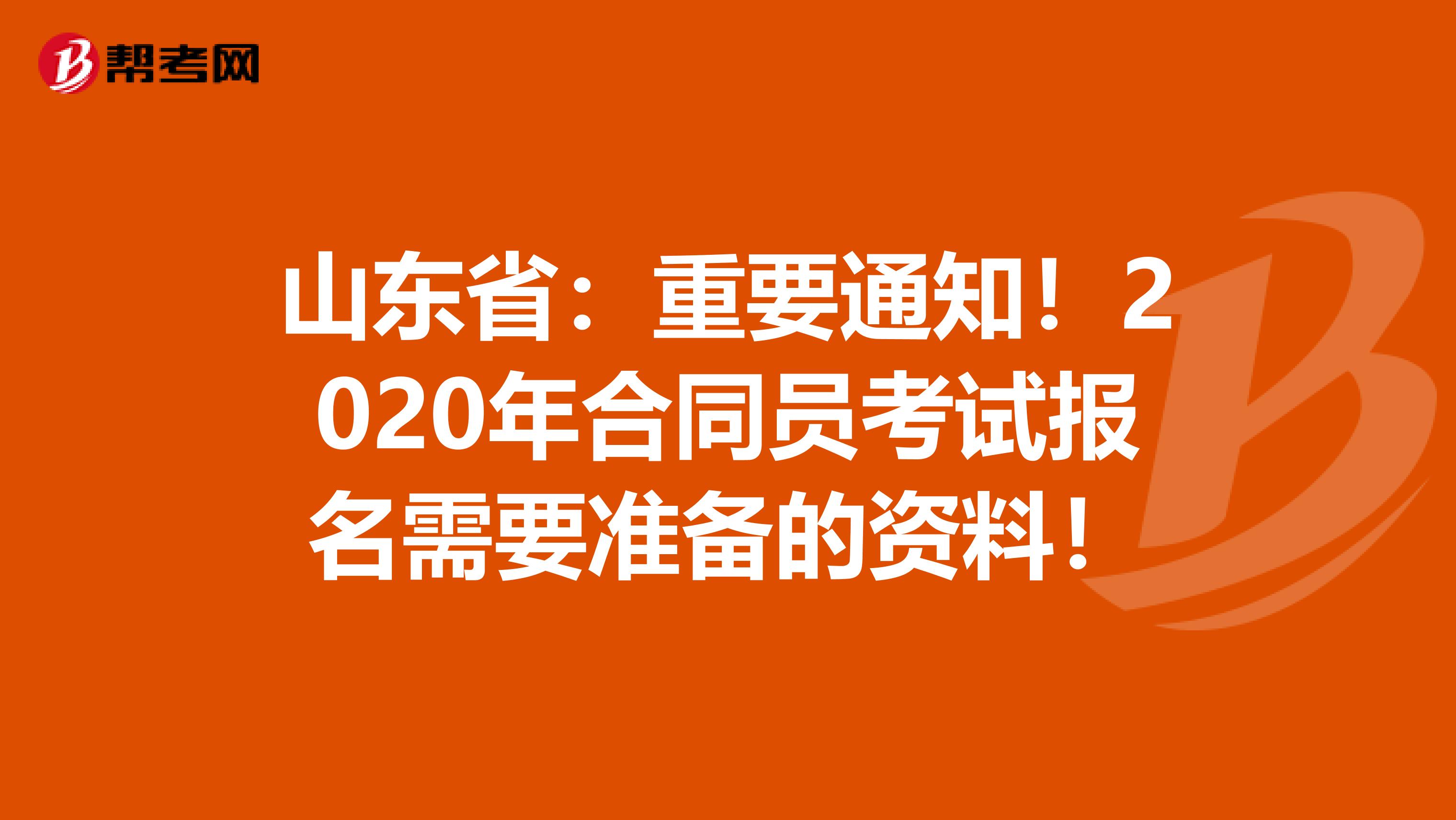 山东省：重要通知！2020年合同员考试报名需要准备的资料！