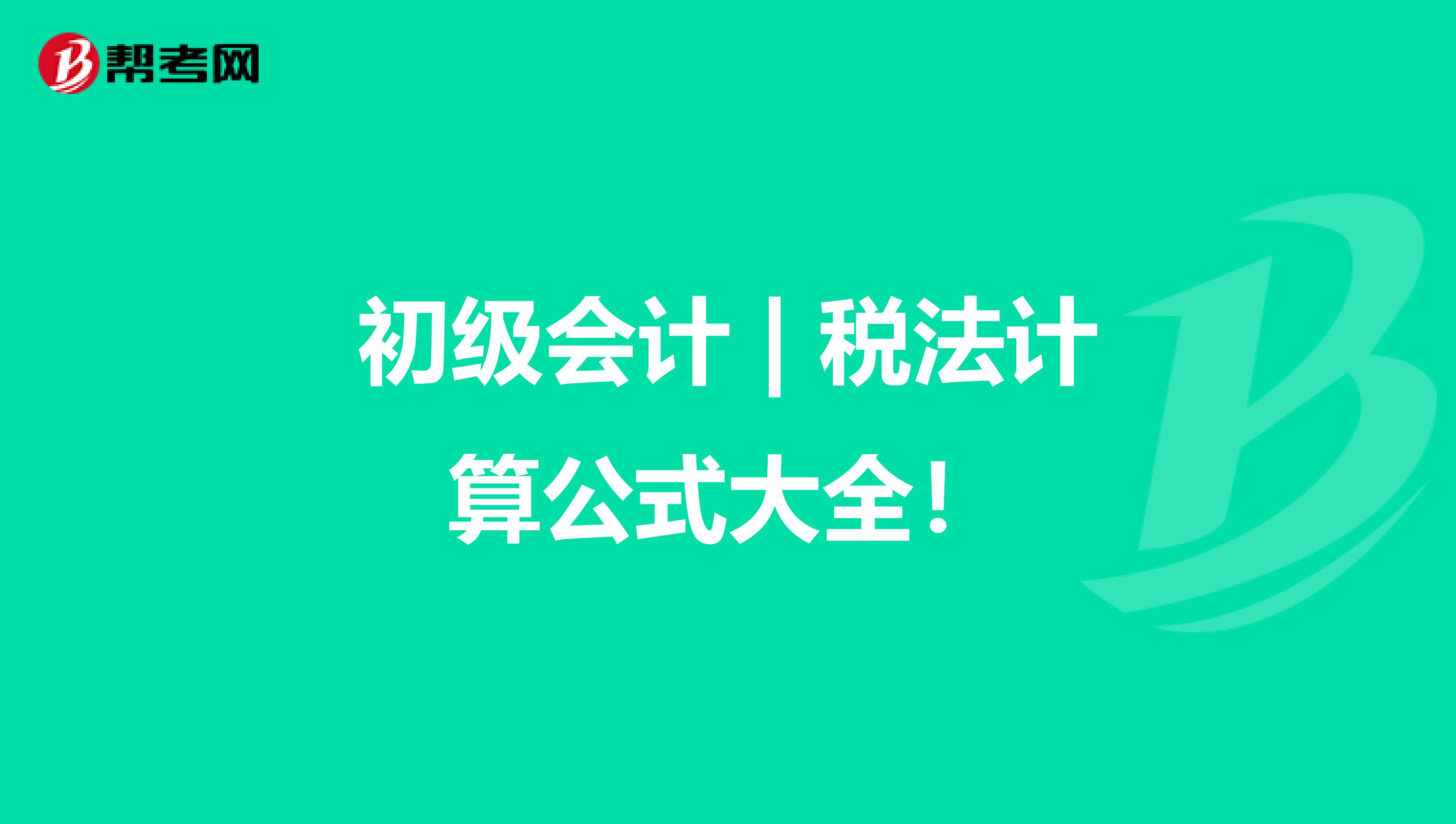 初级会计 | 税法计算公式大全！