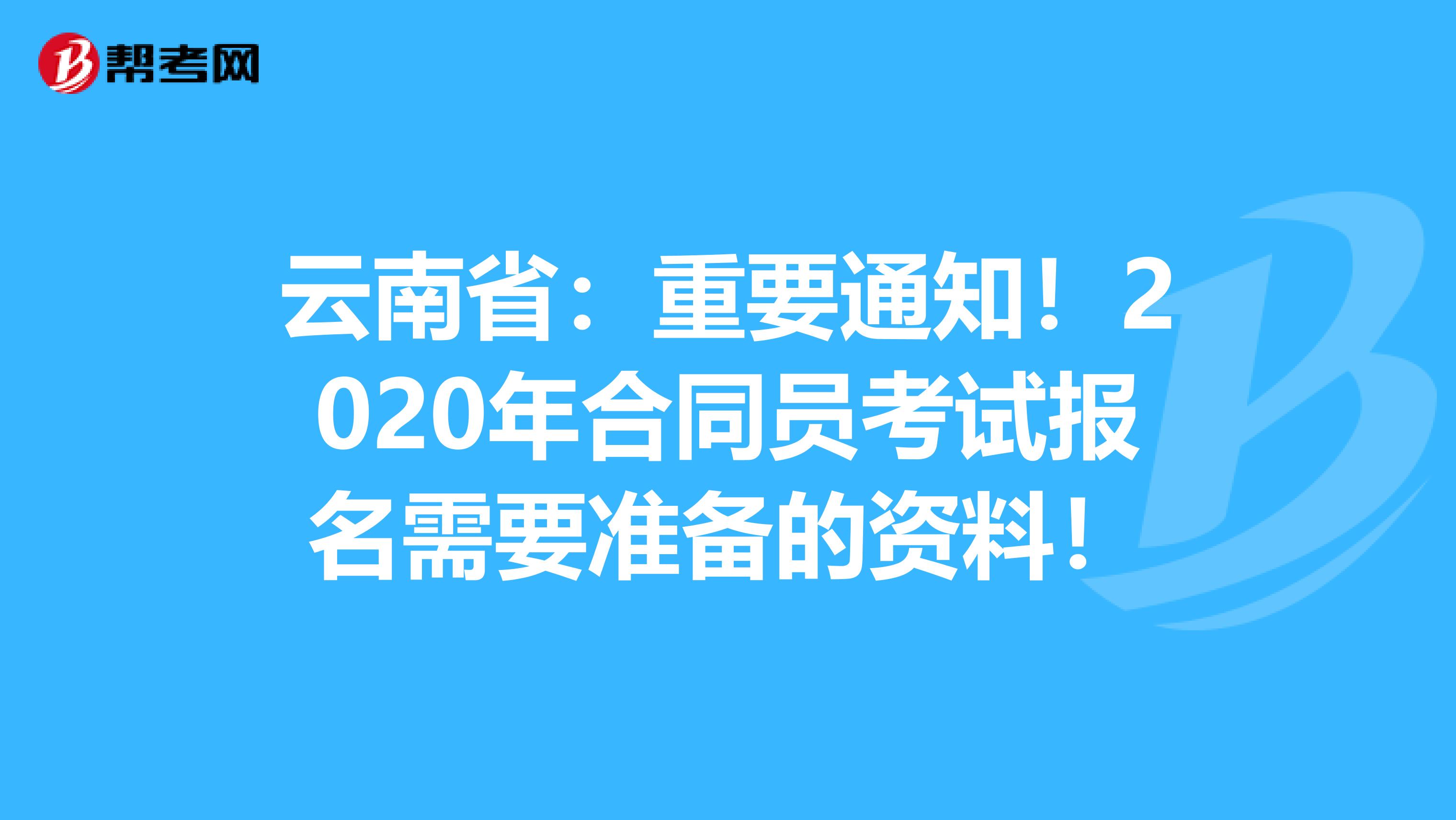 云南省：重要通知！2020年合同员考试报名需要准备的资料！
