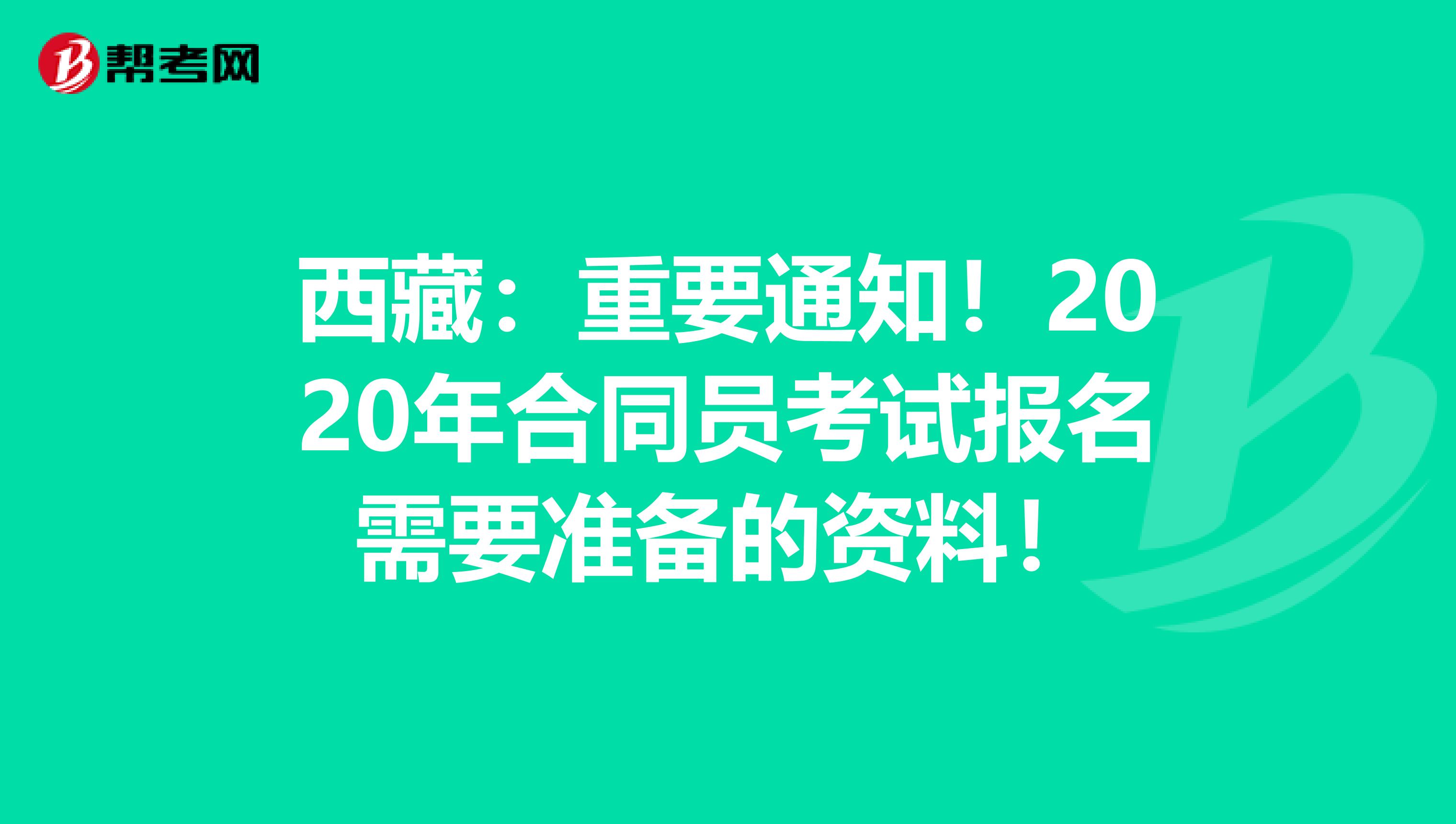 西藏：重要通知！2020年合同员考试报名需要准备的资料！