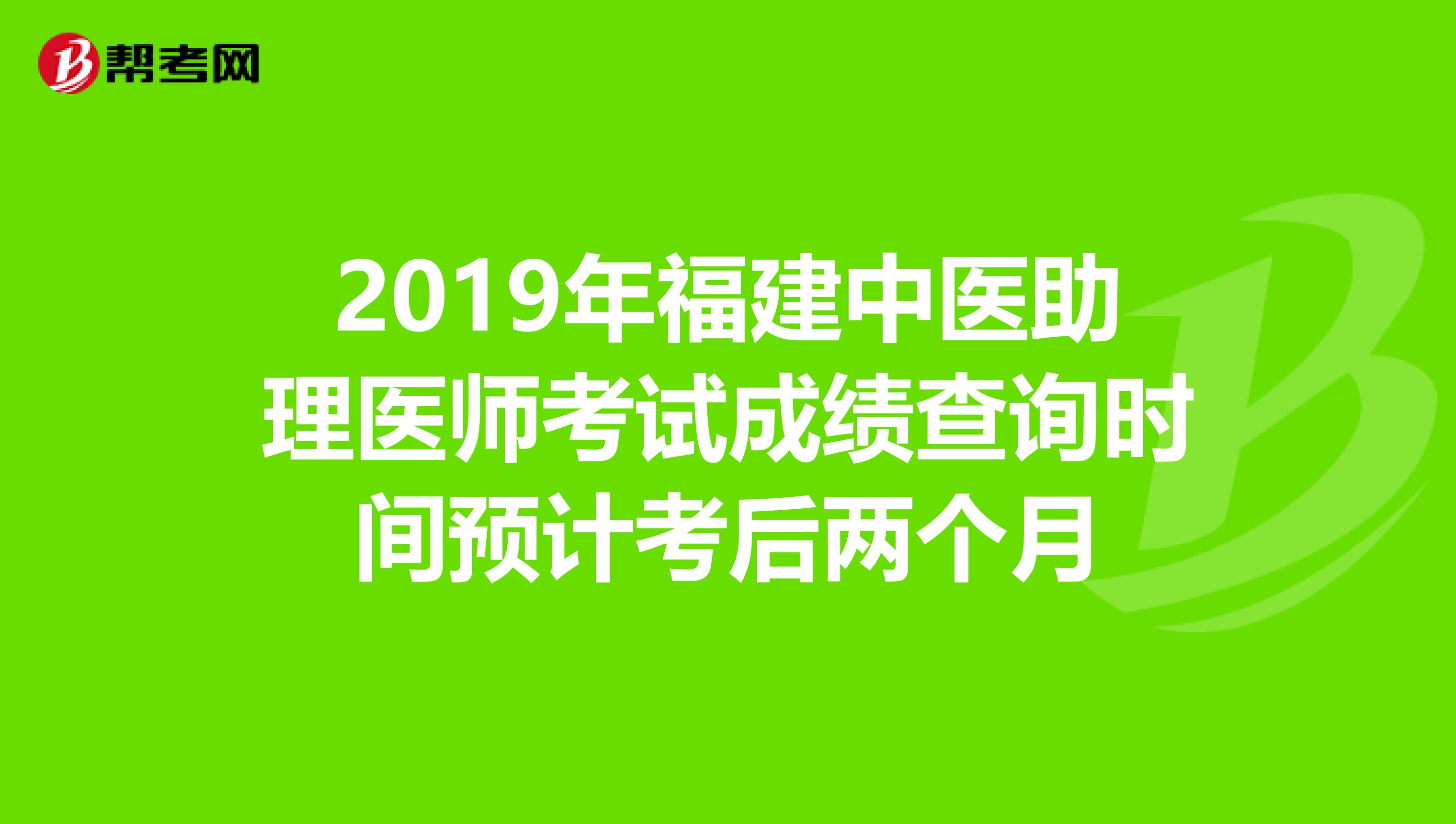 2019年福建中医助理医师考试成绩查询时间预计考后两个月