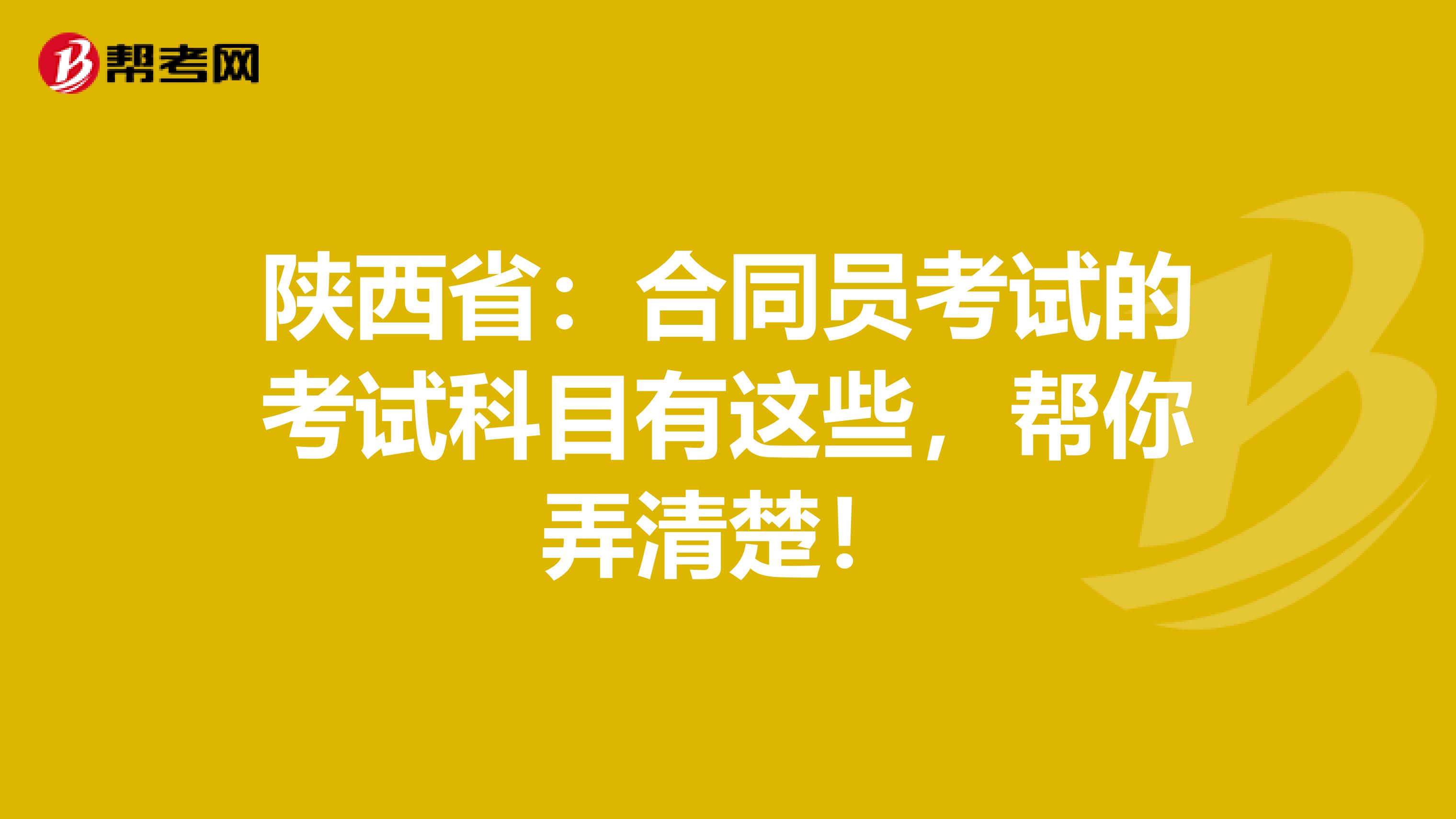 陕西省：合同员考试的考试科目有这些，帮你弄清楚！