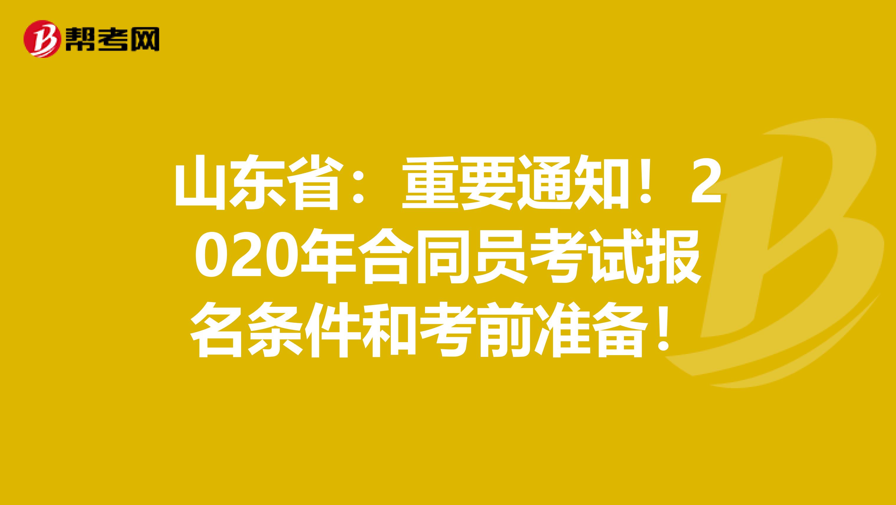 山东省：重要通知！2020年合同员考试报名条件和考前准备！