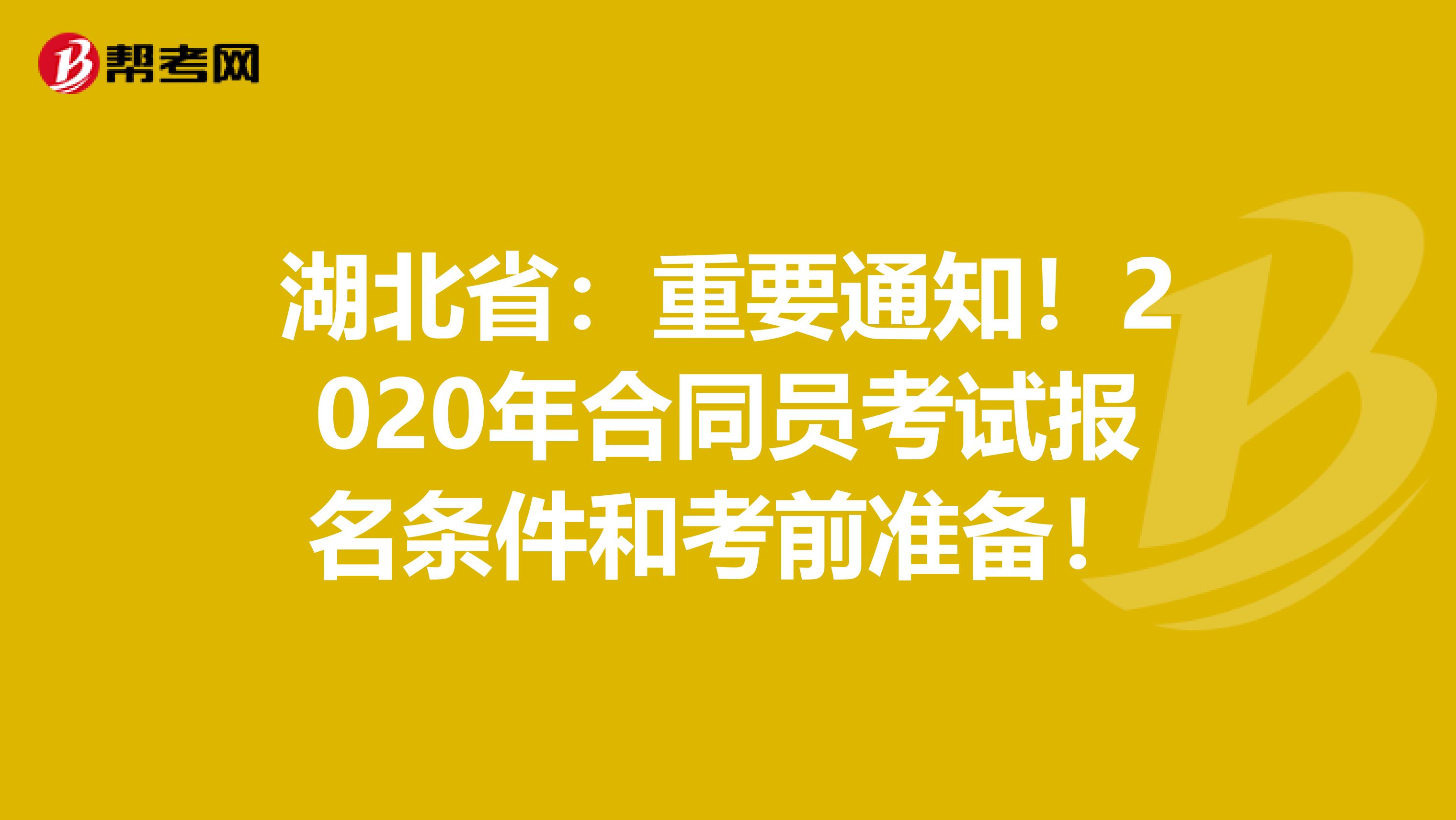 湖北省：重要通知！2020年合同员考试报名条件和考前准备！
